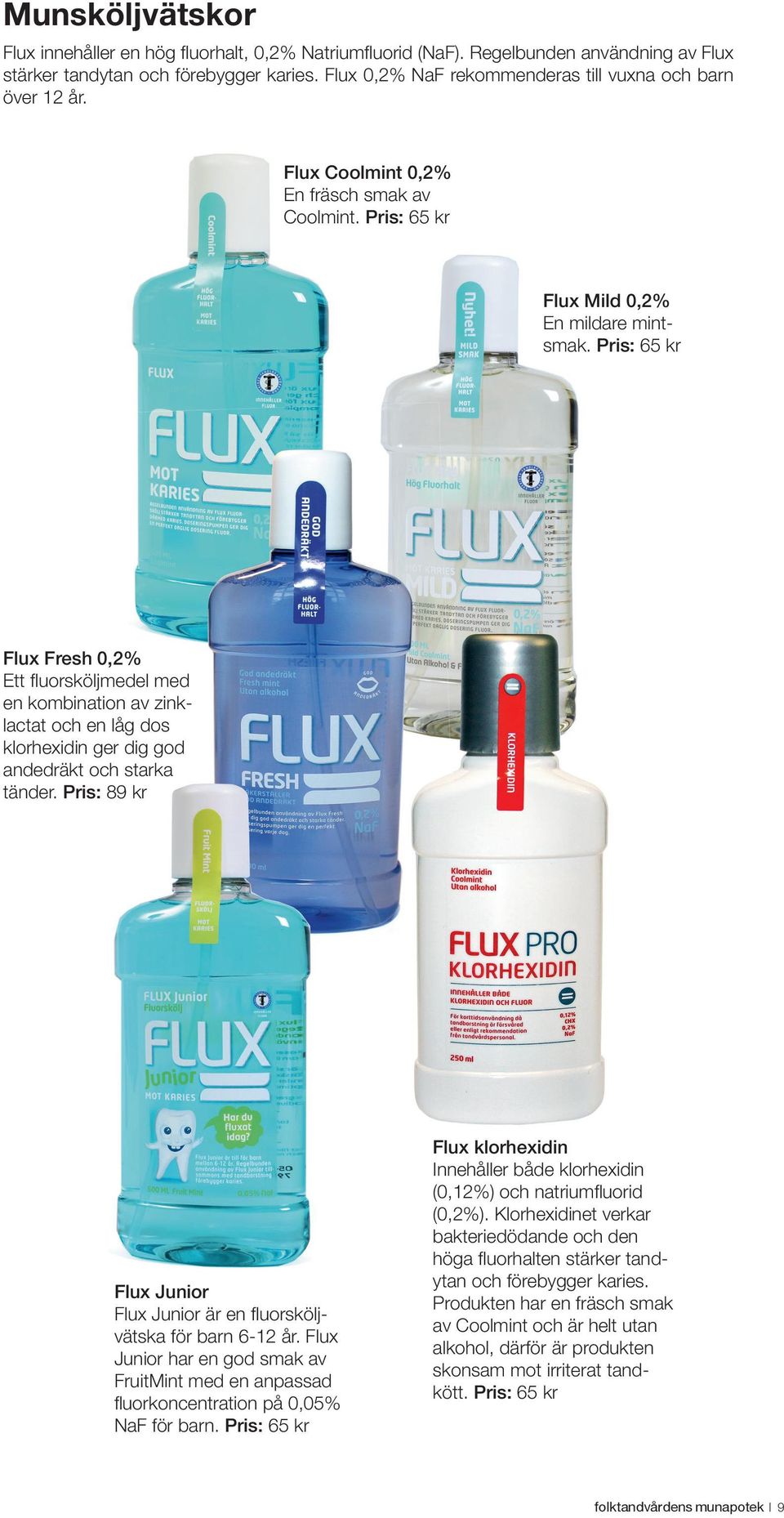 Pris: 65 kr Flux Fresh 0,2% Ett fluorsköljmedel med en kombination av zinklactat och en låg dos klorhexidin ger dig god andedräkt och starka tänder.