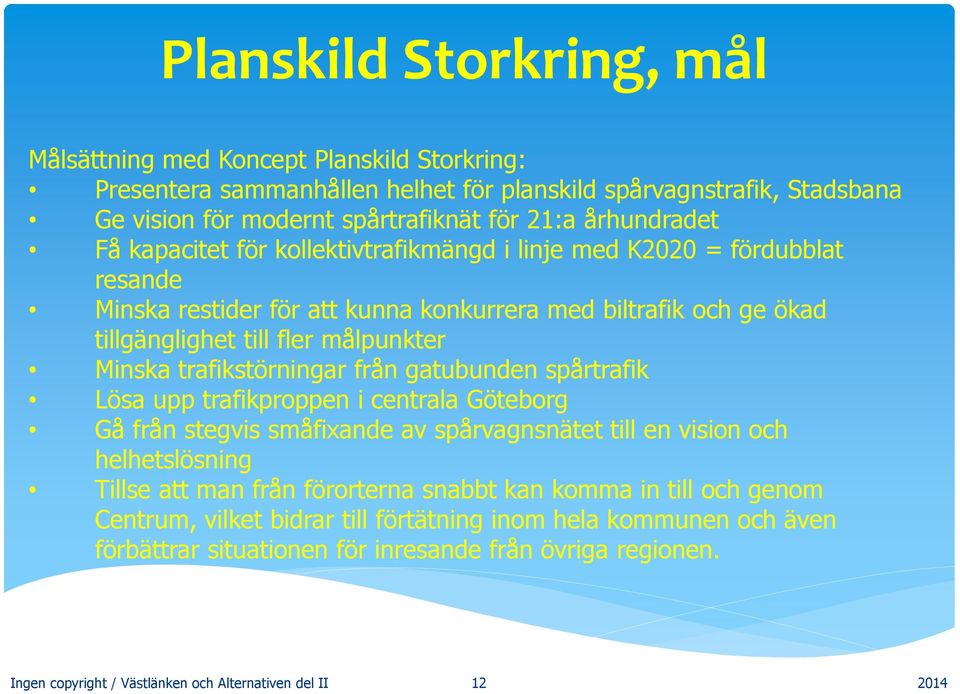 trafikstörningar från gatubunden spårtrafik Lösa upp trafikproppen i centrala Göteborg Gå från stegvis småfixande av spårvagnsnätet till en vision och helhetslösning Tillse att man från förorterna