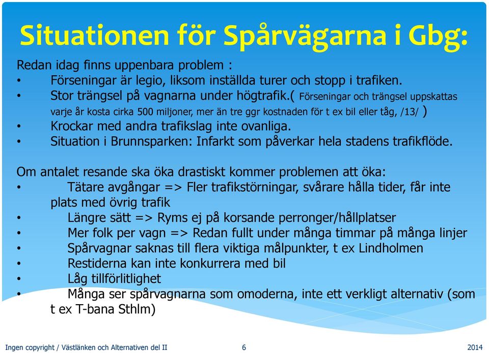 Situation i Brunnsparken: Infarkt som påverkar hela stadens trafikflöde.