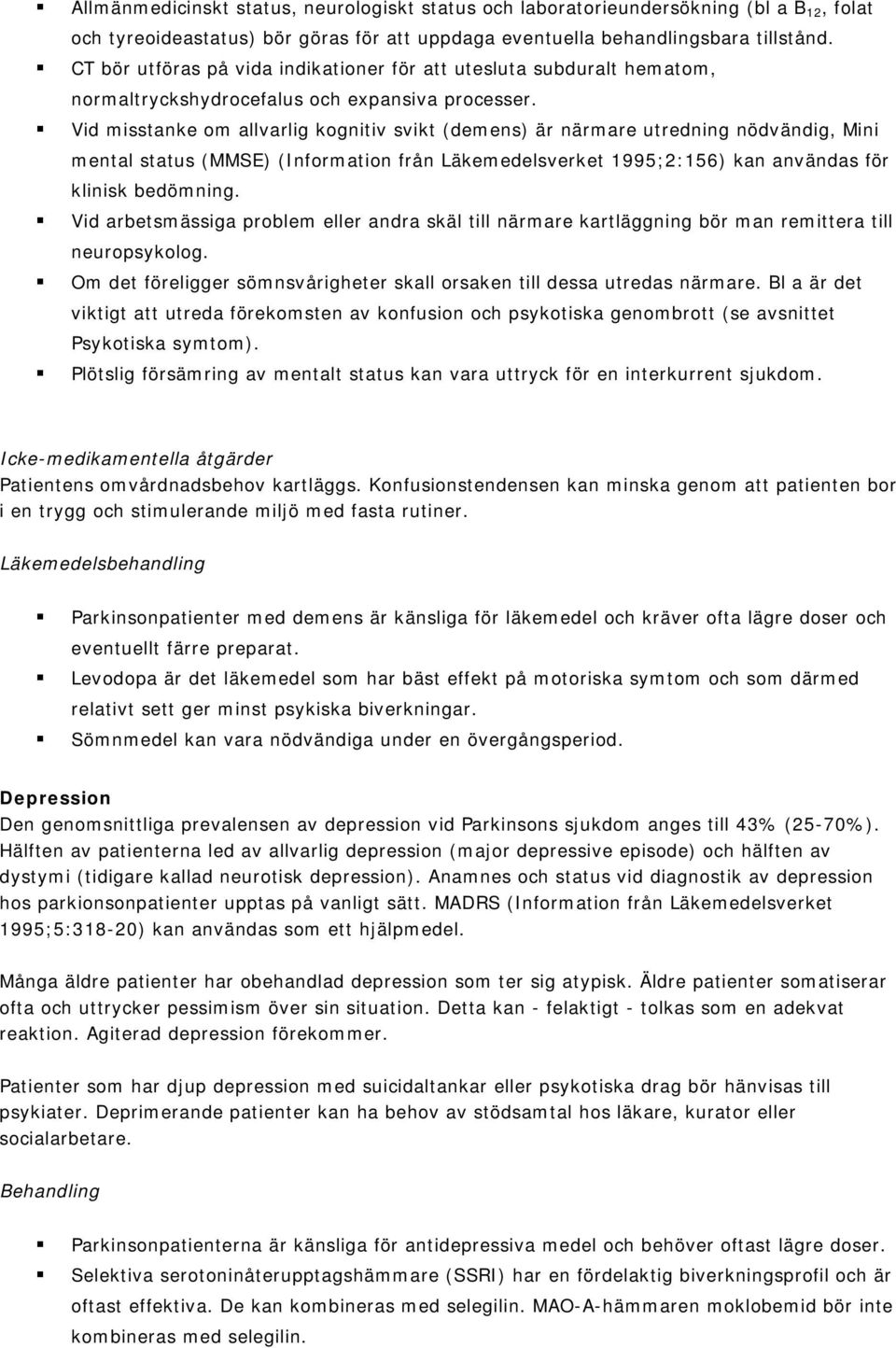 Vid misstanke om allvarlig kognitiv svikt (demens) är närmare utredning nödvändig, Mini mental status (MMSE) (Information från Läkemedelsverket 1995;2:156) kan användas för klinisk bedömning.