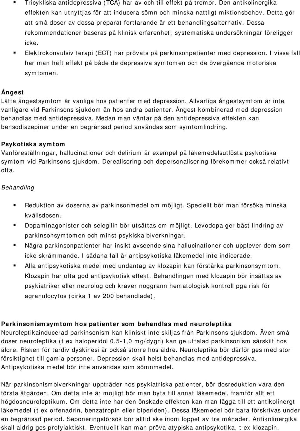 Elektrokonvulsiv terapi (ECT) har prövats på parkinsonpatienter med depression. I vissa fall har man haft effekt på både de depressiva symtomen och de övergående motoriska symtomen.