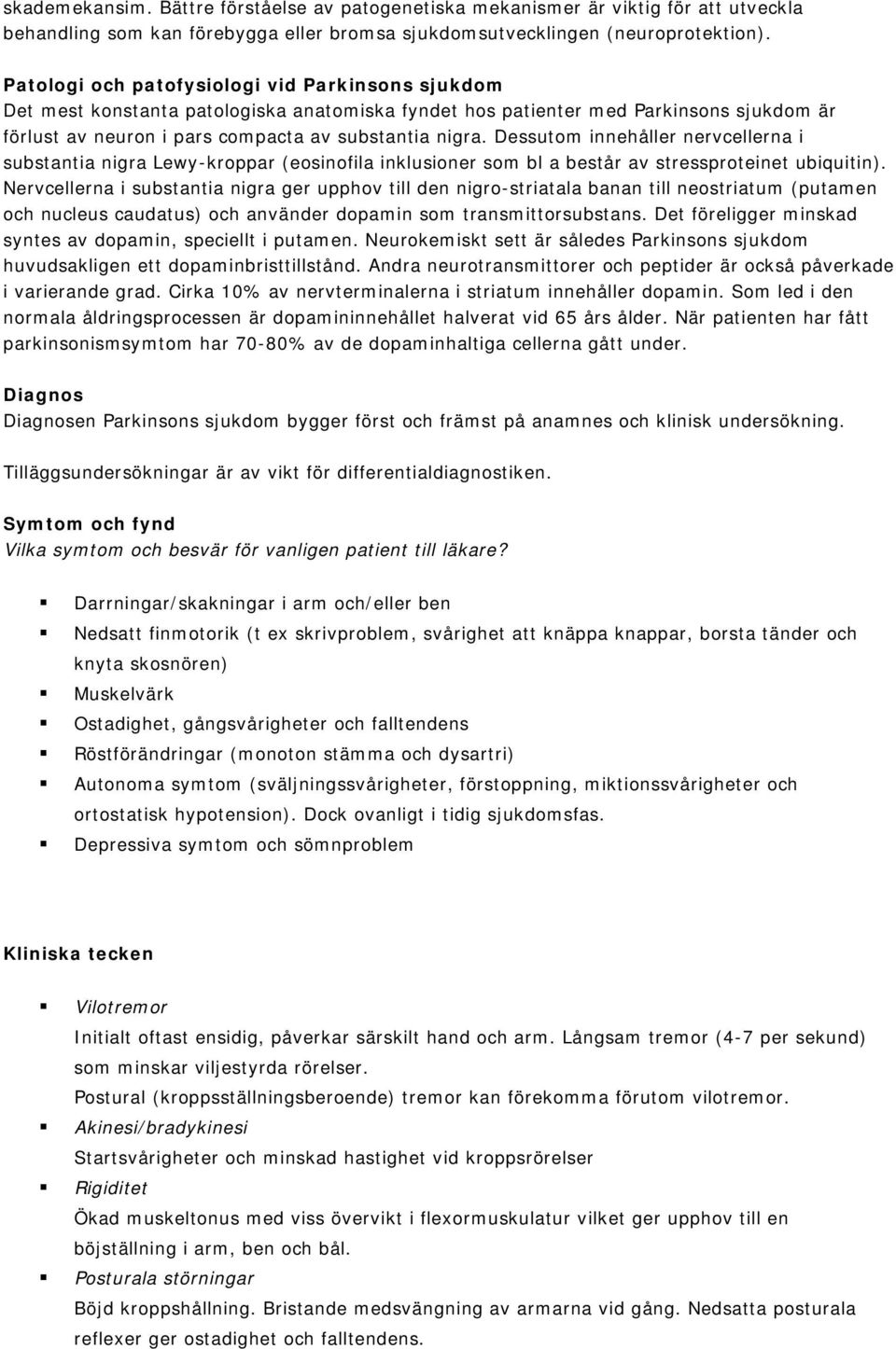 Dessutom innehåller nervcellerna i substantia nigra Lewy-kroppar (eosinofila inklusioner som bl a består av stressproteinet ubiquitin).