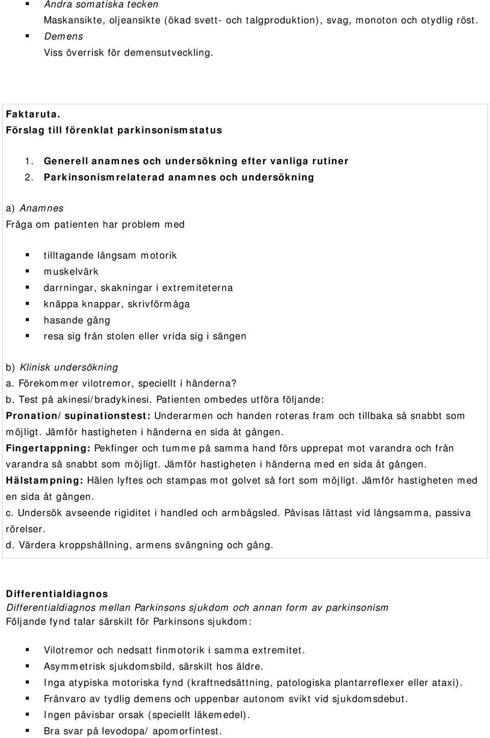 Parkinsonismrelaterad anamnes och undersökning a) Anamnes Fråga om patienten har problem med tilltagande långsam motorik muskelvärk darrningar, skakningar i extremiteterna knäppa knappar,