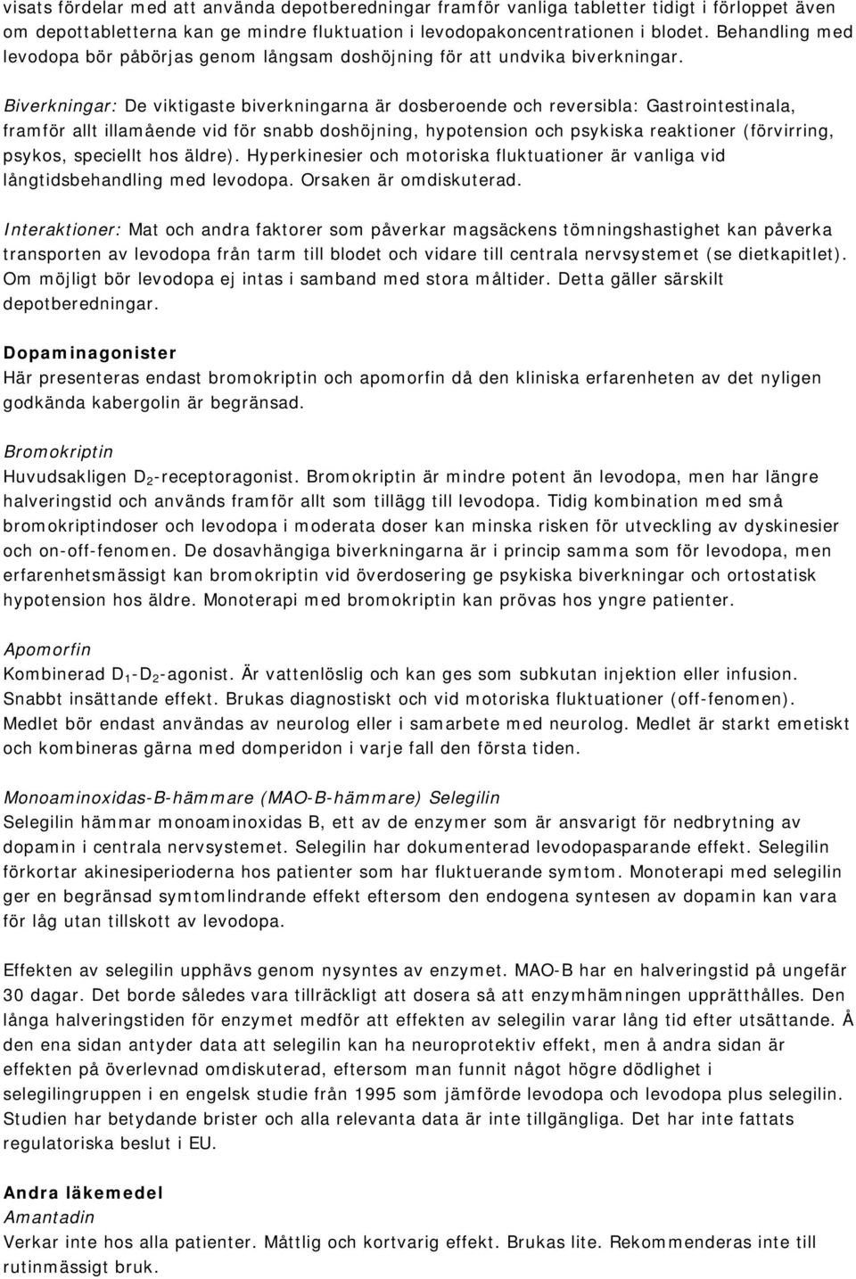 Biverkningar: De viktigaste biverkningarna är dosberoende och reversibla: Gastrointestinala, framför allt illamående vid för snabb doshöjning, hypotension och psykiska reaktioner (förvirring, psykos,