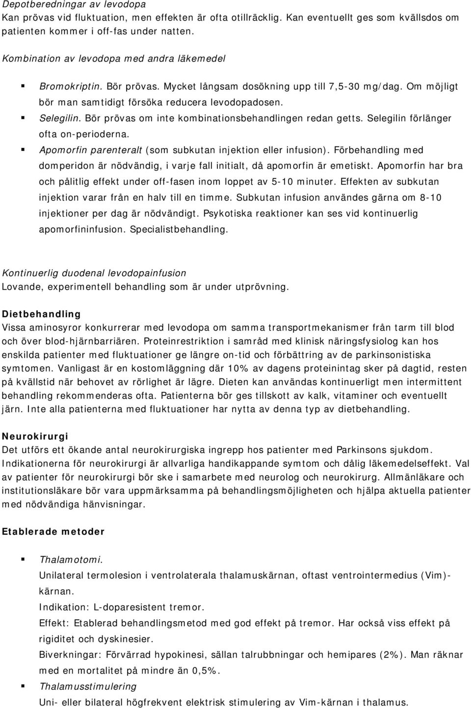 Bör prövas om inte kombinationsbehandlingen redan getts. Selegilin förlänger ofta on-perioderna. Apomorfin parenteralt (som subkutan injektion eller infusion).