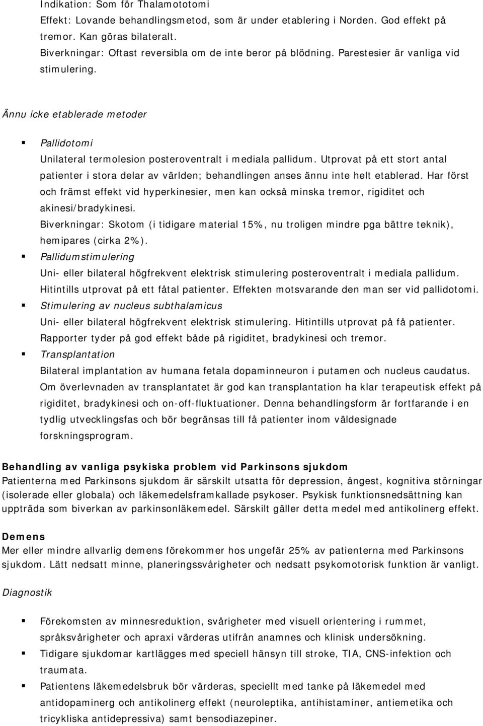 Ännu icke etablerade metoder Pallidotomi Unilateral termolesion posteroventralt i mediala pallidum.