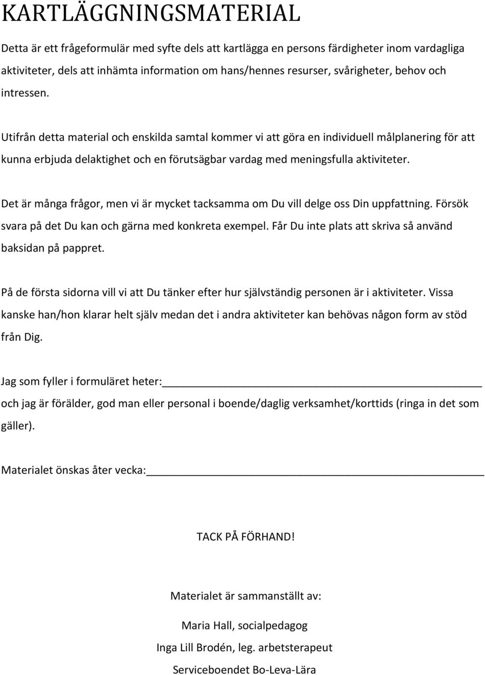 Det är många frågor, men vi är mycket tacksamma om Du vill delge oss Din uppfattning. Försök svara på det Du kan och gärna med konkreta exempel.