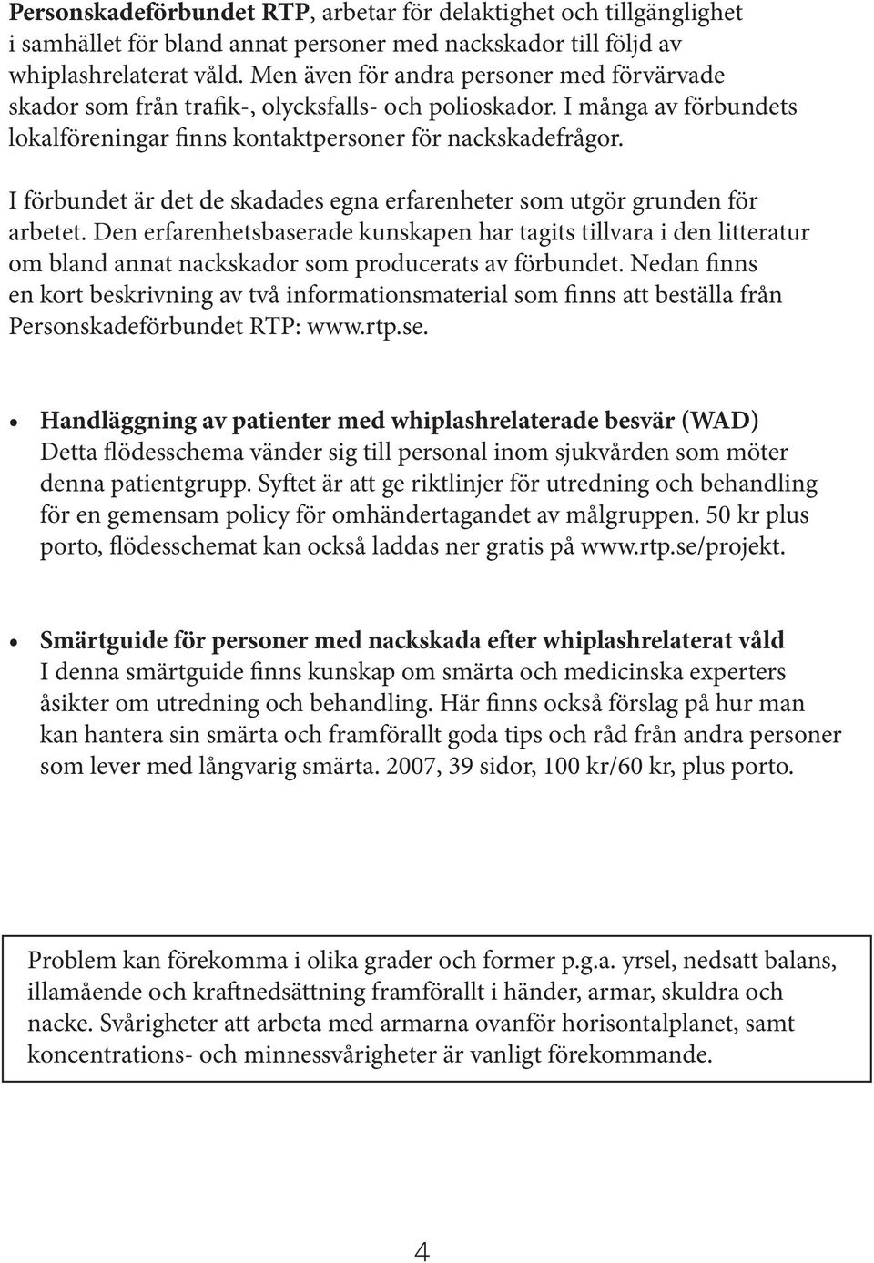 I förbundet är det de skadades egna erfarenheter som utgör grunden för arbetet.