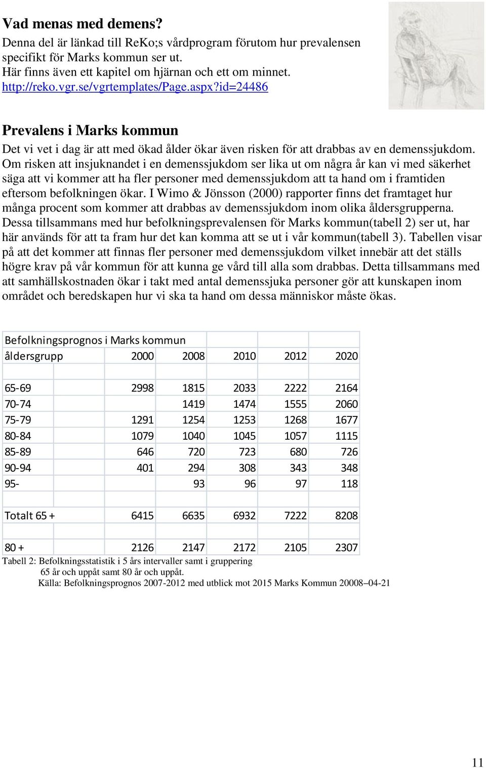 Om risken att insjuknandet i en demenssjukdom ser lika ut om några år kan vi med säkerhet säga att vi kommer att ha fler personer med demenssjukdom att ta hand om i framtiden eftersom befolkningen