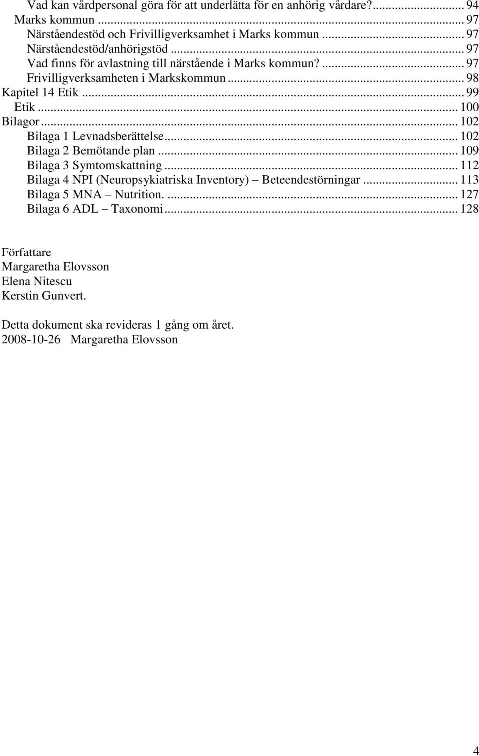 .. 100 Bilagor... 102 Bilaga 1 Levnadsberättelse... 102 Bilaga 2 Bemötande plan... 109 Bilaga 3 Symtomskattning.