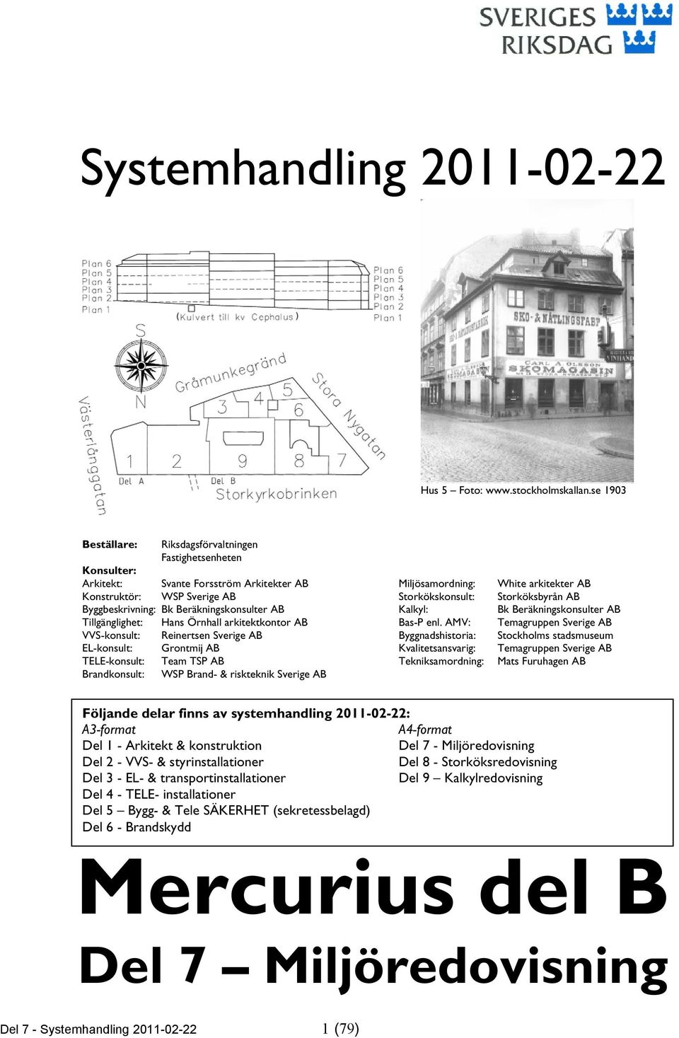 Storköksbyrån AB Byggbeskrivning: Bk Beräkningskonsulter AB Kalkyl: Bk Beräkningskonsulter AB Tillgänglighet: Hans Örnhall arkitektkontor AB Bas-P enl.