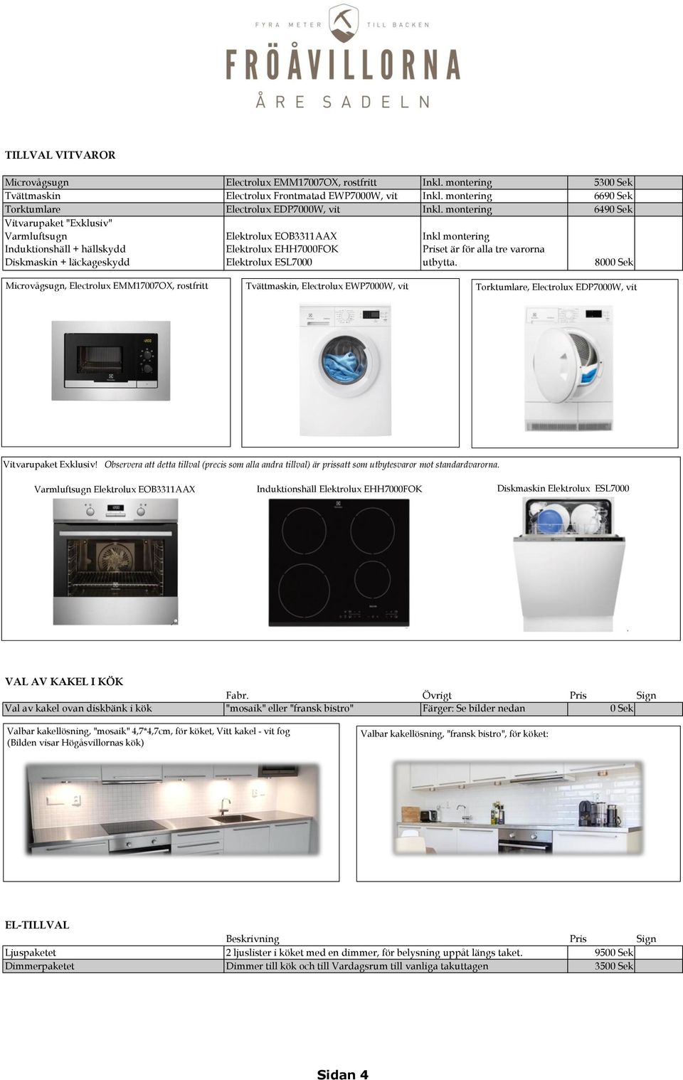 montering 6490 Sek Vitvarupaket "Exklusiv" Varmluftsugn Induktionshäll + hällskydd Diskmaskin + läckageskydd Elektrolux EOB3311AAX Elektrolux EHH7000FOK Elektrolux ESL7000 Inkl montering Priset är