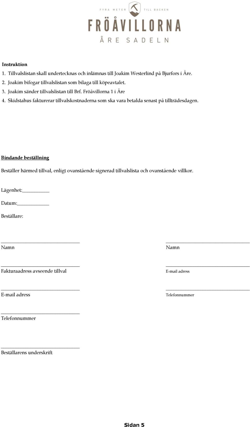 Skidstahus fakturerar tillvalskostnaderna som ska vara betalda senast på tillträdesdagen.