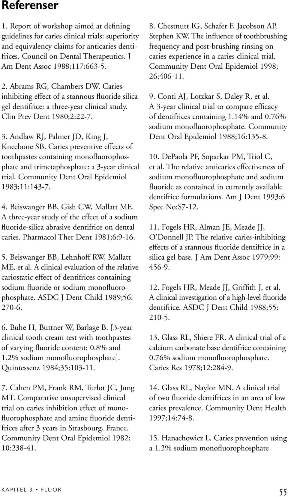 Andlaw RJ, Palmer JD, King J, Kneebone SB. Caries preventive effects of toothpastes containing monofluorophosphate and trimetaphosphate: a 3-year clinical trial.