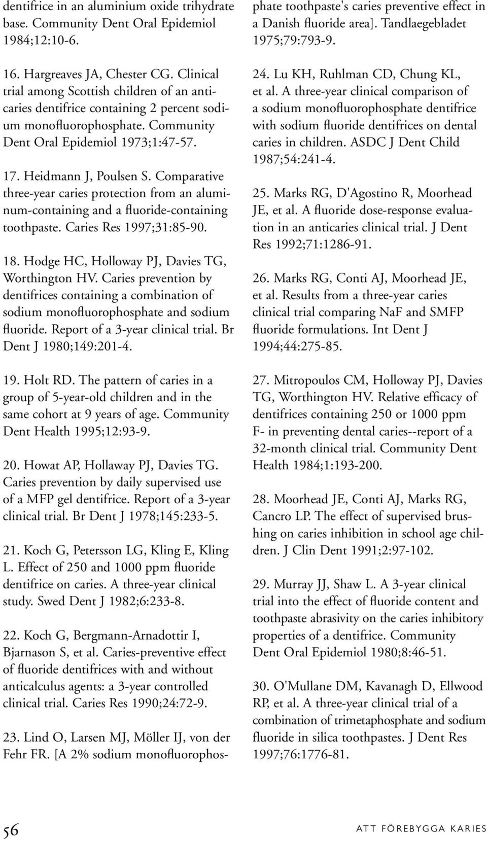 Comparative three-year caries protection from an aluminum-containing and a fluoride-containing toothpaste. Caries Res 1997;31:85-90. 18. Hodge HC, Holloway PJ, Davies TG, Worthington HV.