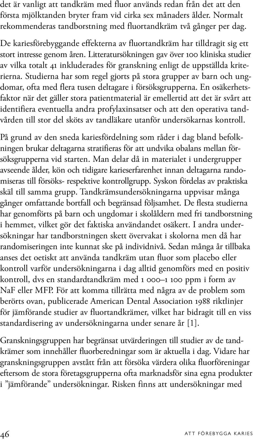 Litteratursökningen gav över 100 kliniska studier av vilka totalt 41 inkluderades för granskning enligt de uppställda kriterierna.