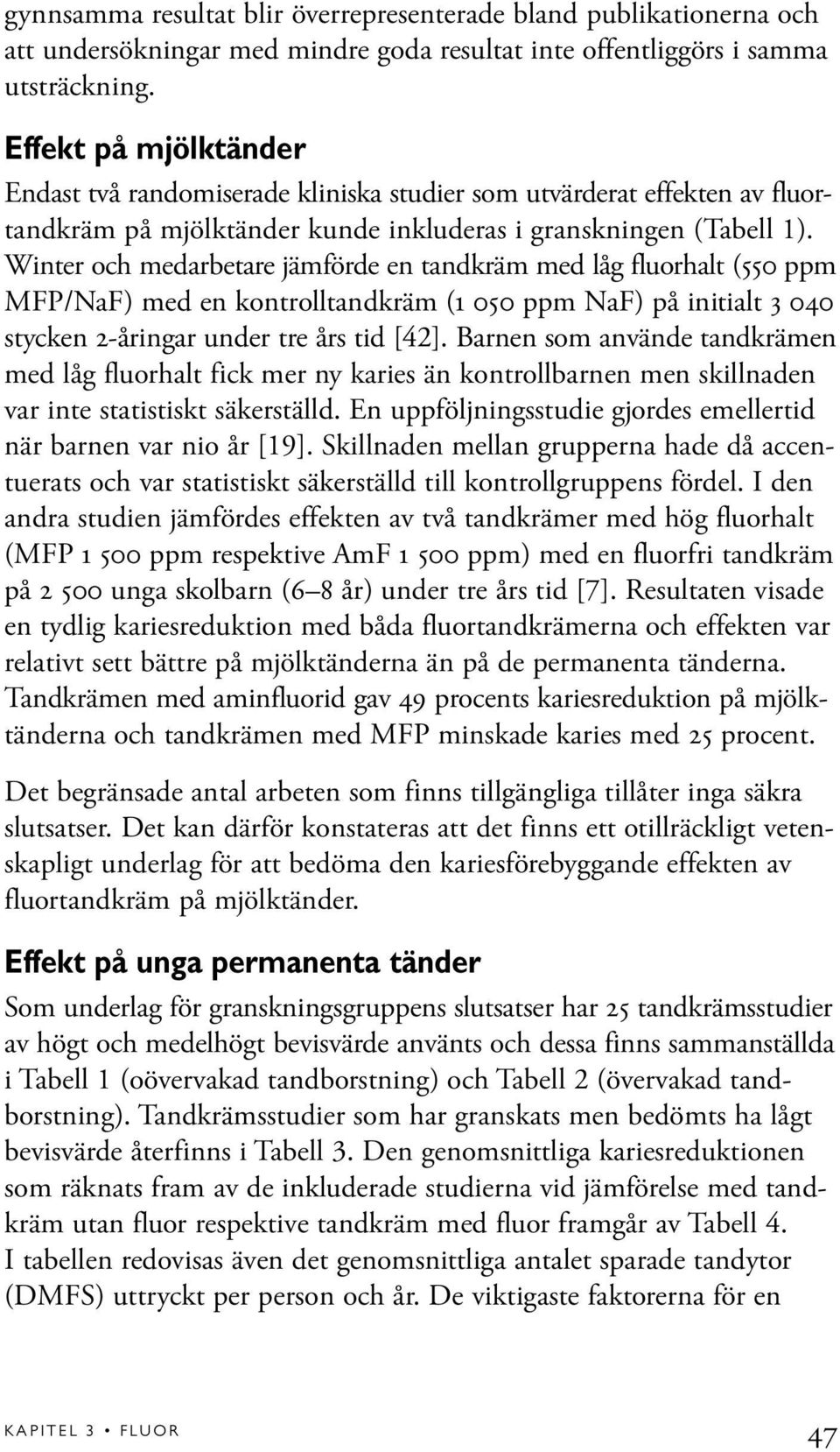 Winter och medarbetare jämförde en tandkräm med låg fluorhalt (550 ppm MFP/NaF) med en kontrolltandkräm (1 050 ppm NaF) på initialt 3 040 stycken 2-åringar under tre års tid [42].