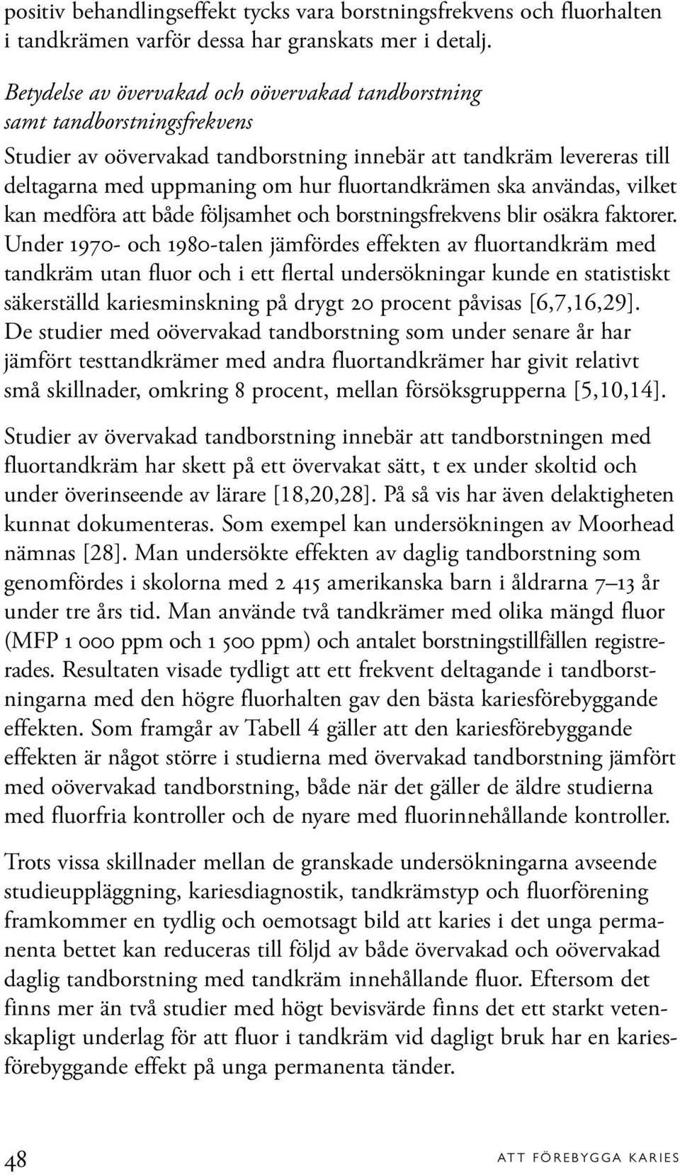 ska användas, vilket kan medföra att både följsamhet och borstningsfrekvens blir osäkra faktorer.