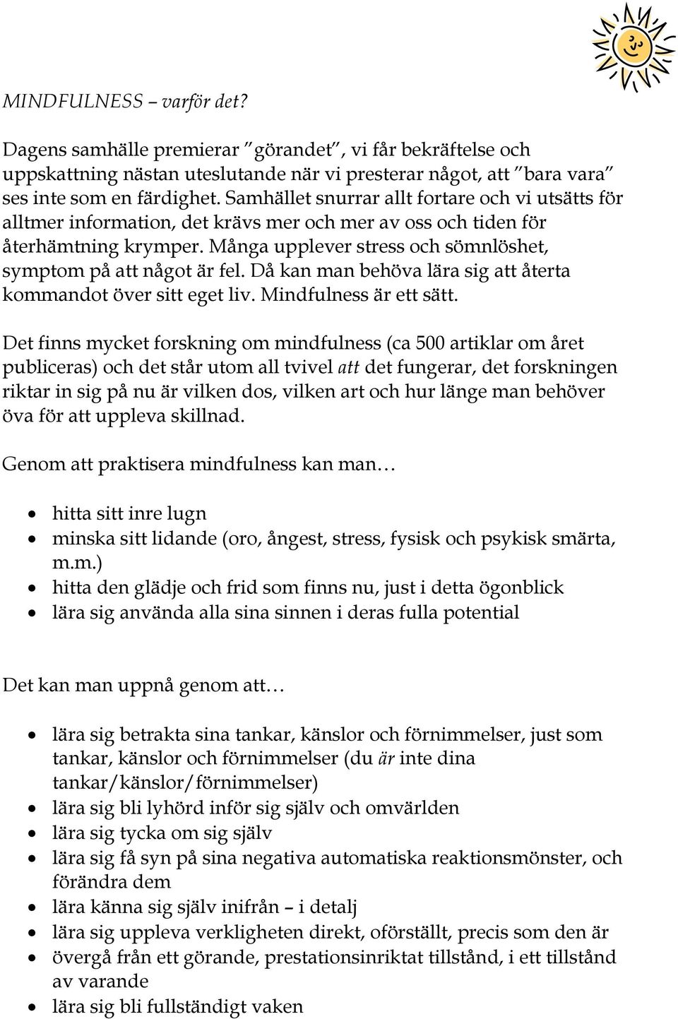 Många upplever stress och sömnlöshet, symptom på att något är fel. Då kan man behöva lära sig att återta kommandot över sitt eget liv. Mindfulness är ett sätt.