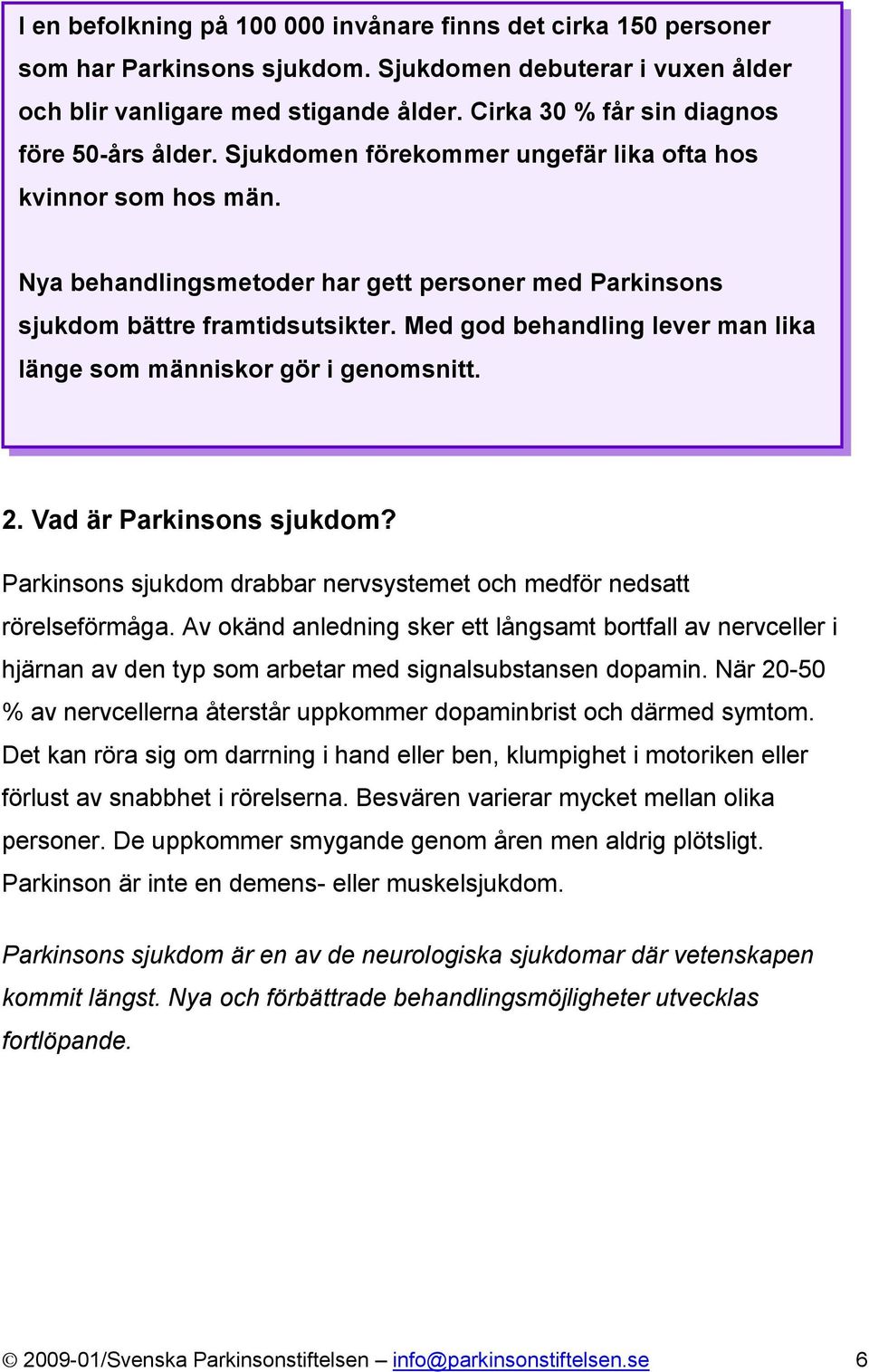 Med god behandling lever man lika länge som människor gör i genomsnitt. 2. Vad är Parkinsons sjukdom? Parkinsons sjukdom drabbar nervsystemet och medför nedsatt rörelseförmåga.