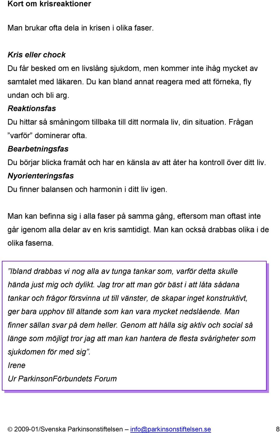 Bearbetningsfas Du börjar blicka framåt och har en känsla av att åter ha kontroll över ditt liv. Nyorienteringsfas Du finner balansen och harmonin i ditt liv igen.