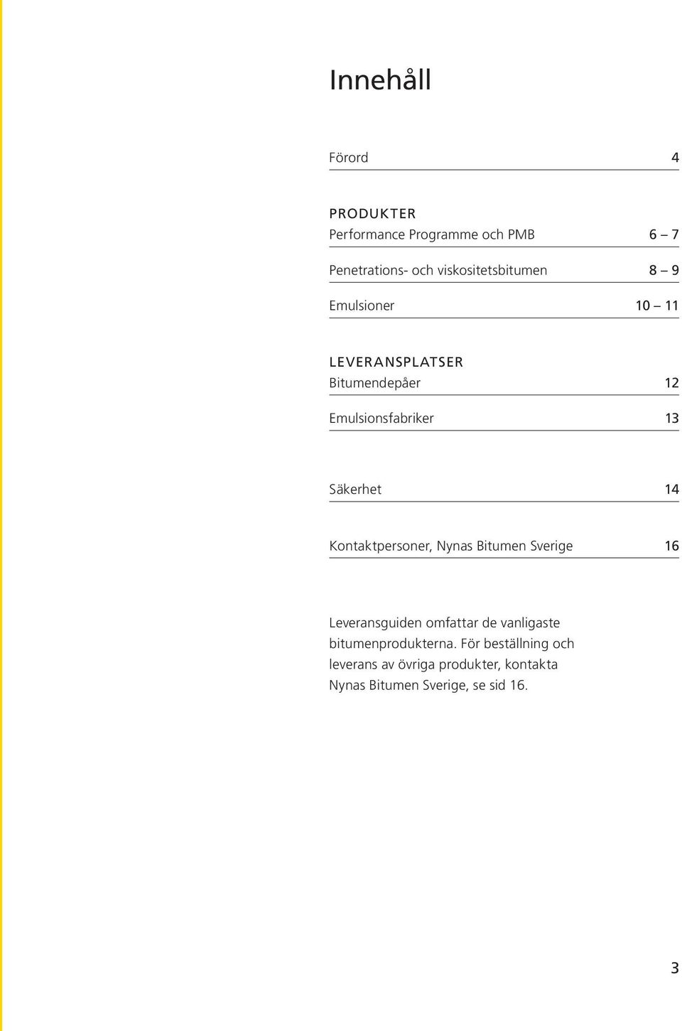 Säkerhet 14 Kontaktpersoner, Nynas Bitumen Sverige 16 Leveransguiden omfattar de vanligaste