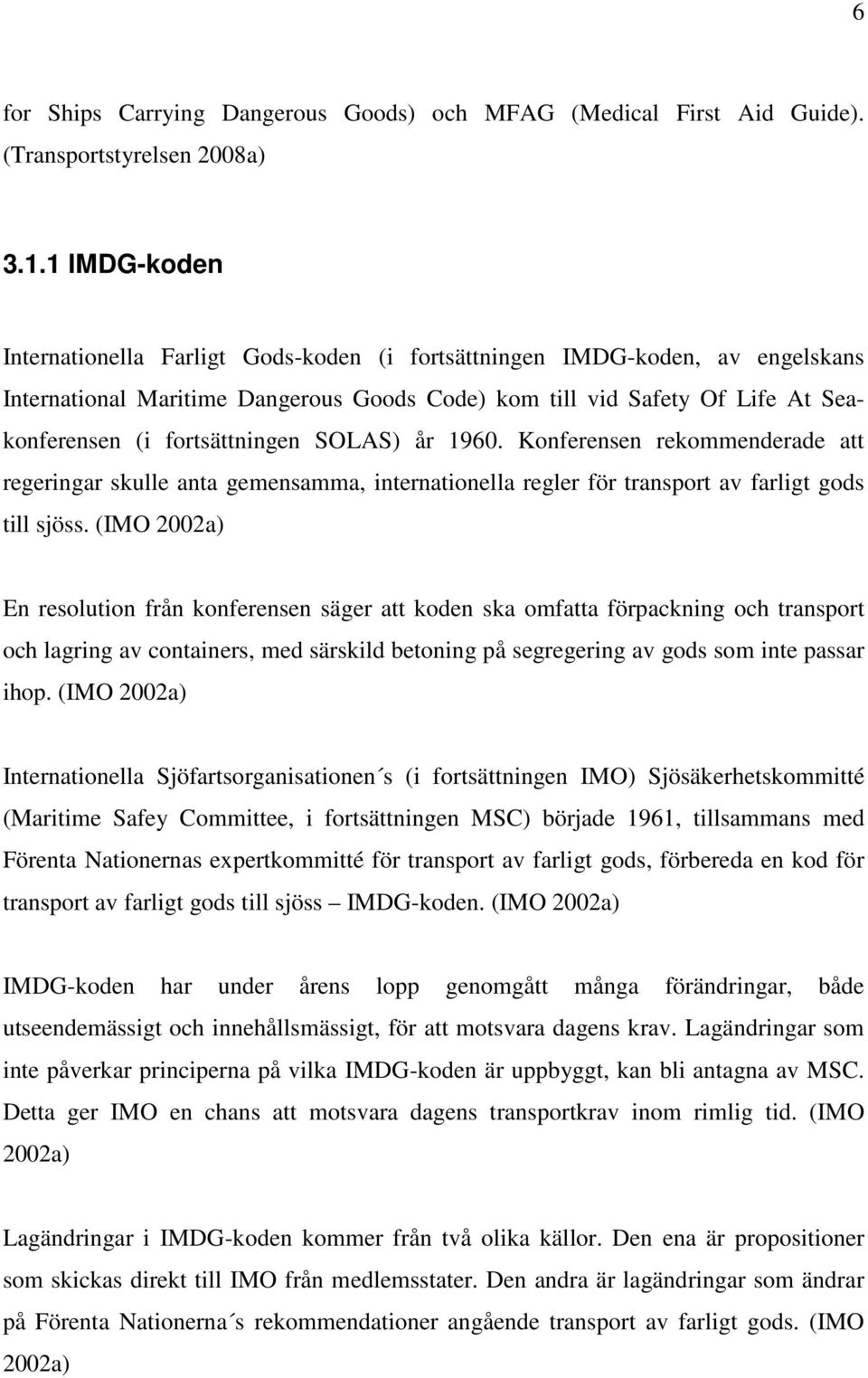 fortsättningen SOLAS) år 1960. Konferensen rekommenderade att regeringar skulle anta gemensamma, internationella regler för transport av farligt gods till sjöss.