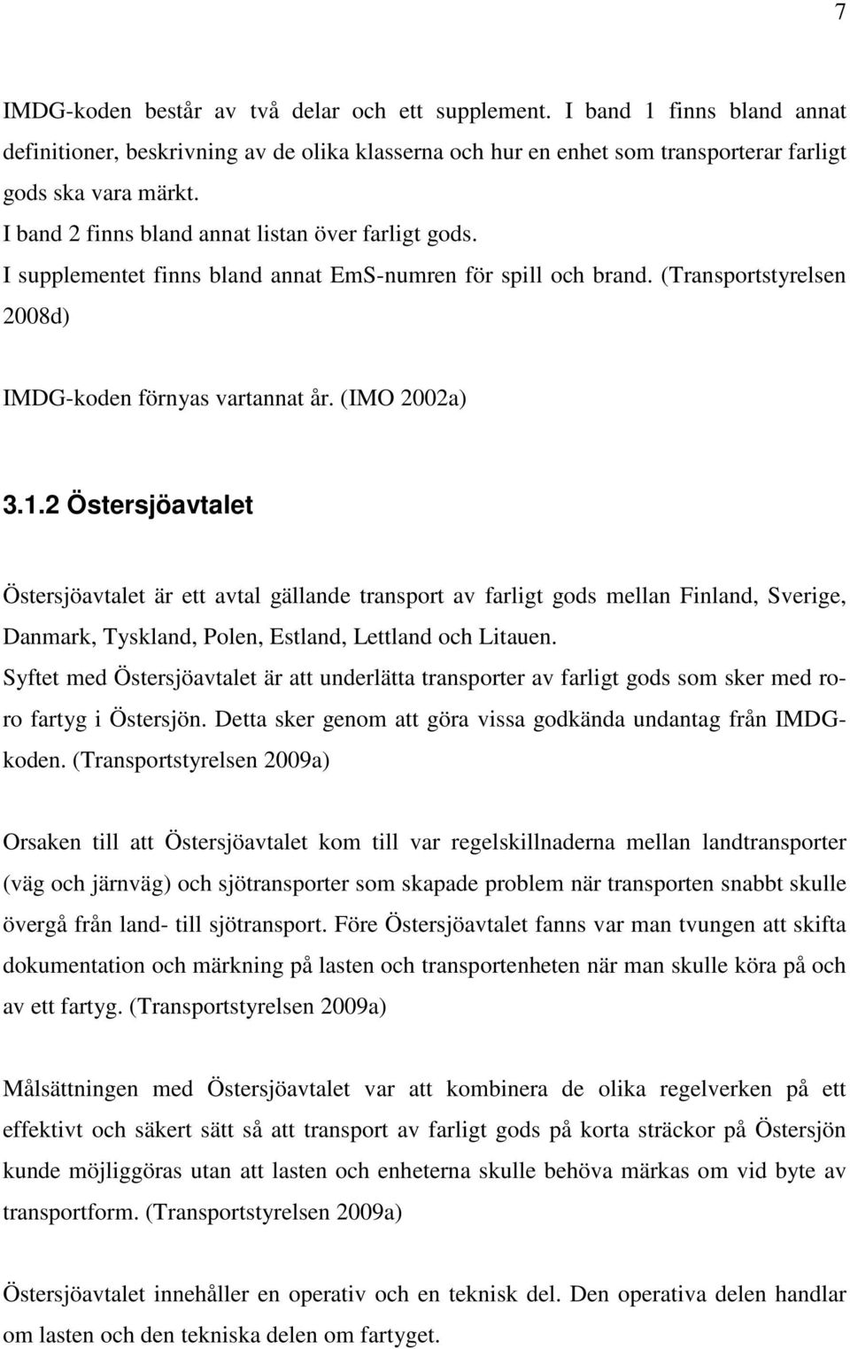 2 Östersjöavtalet Östersjöavtalet är ett avtal gällande transport av farligt gods mellan Finland, Sverige, Danmark, Tyskland, Polen, Estland, Lettland och Litauen.