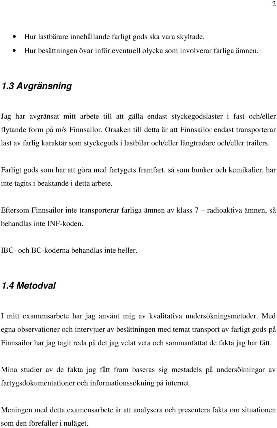 Orsaken till detta är att Finnsailor endast transporterar last av farlig karaktär som styckegods i lastbilar och/eller långtradare och/eller trailers.