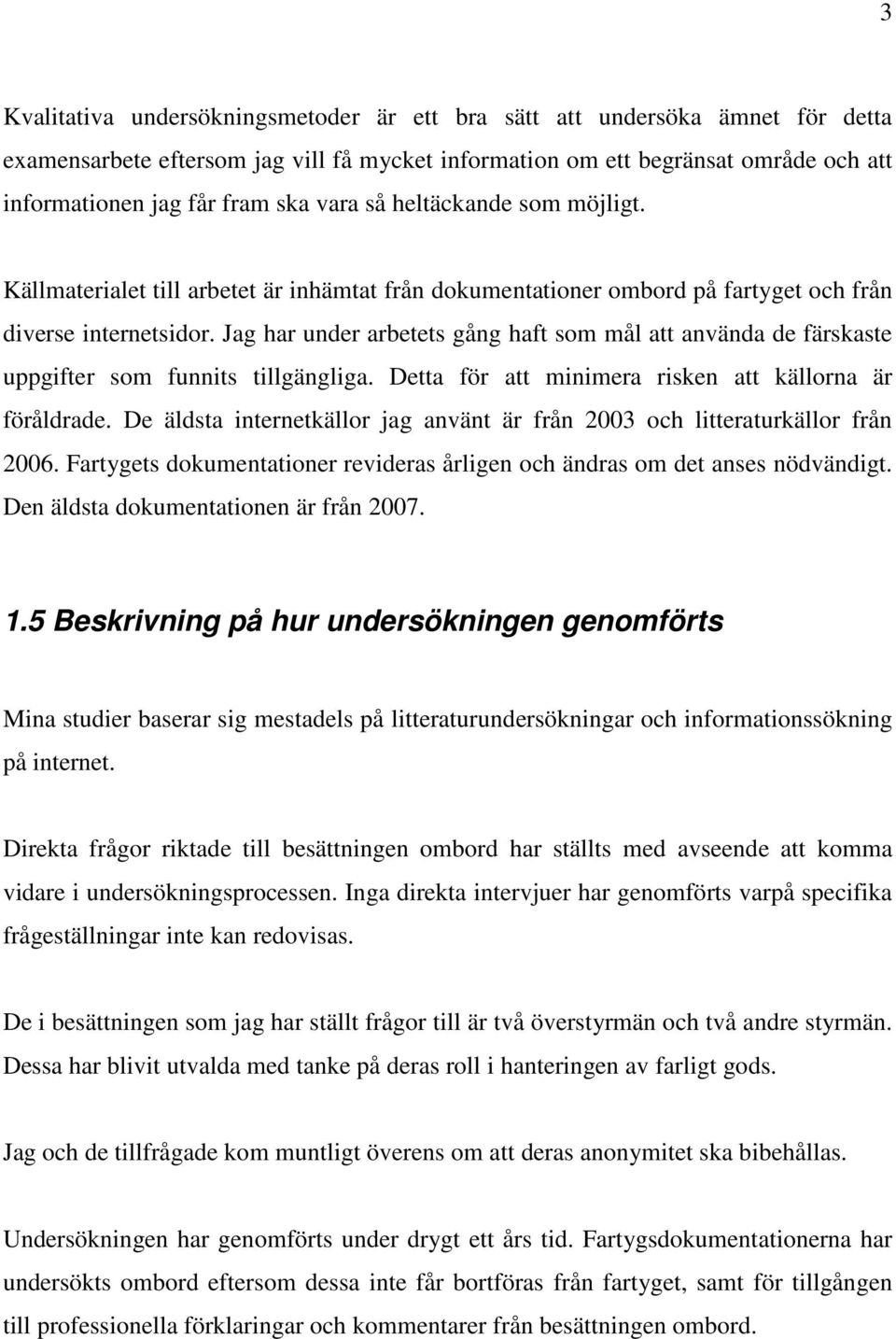 Jag har under arbetets gång haft som mål att använda de färskaste uppgifter som funnits tillgängliga. Detta för att minimera risken att källorna är föråldrade.