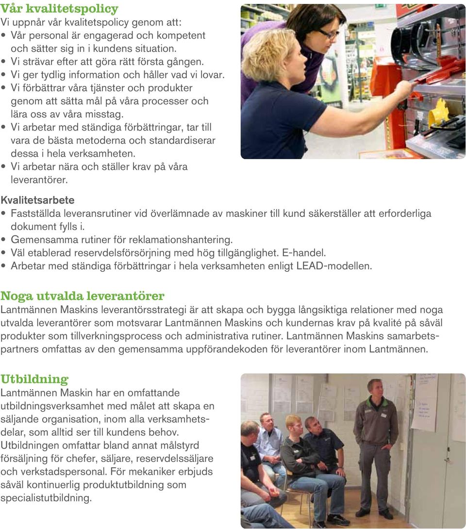 Vi arbetar med ständiga förbättringar, tar till vara de bästa metoderna och standardiserar dessa i hela verksamheten. Vi arbetar nära och ställer krav på våra leverantörer.