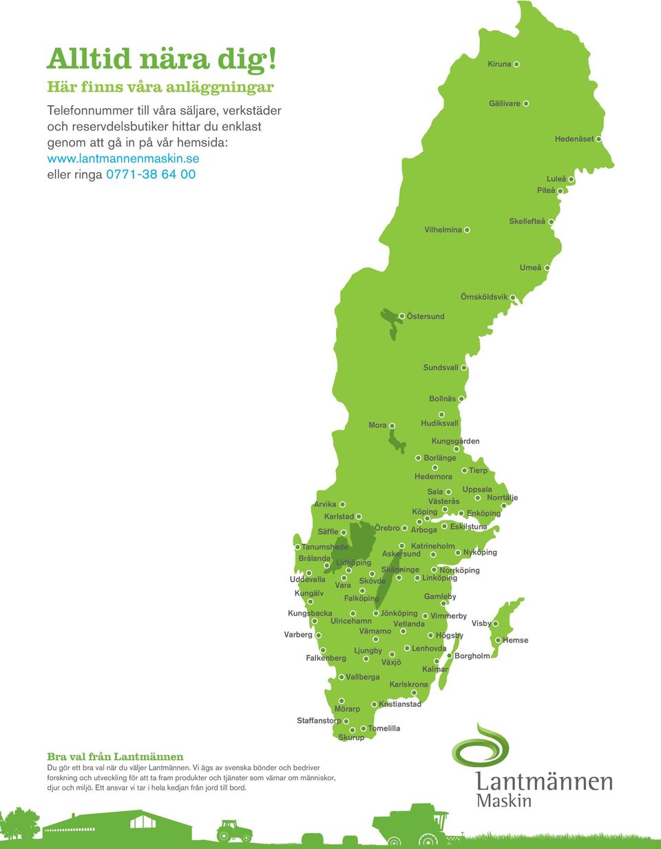 Västerås Norrtälje Köping Enköping Eskilstuna Kungsbacka Jönköping Vimmerby Ulricehamn Visby Varberg Värnamo Vetlanda Högsby Falkenberg Bra val från Lantmännen Du gör ett bra val när du väljer