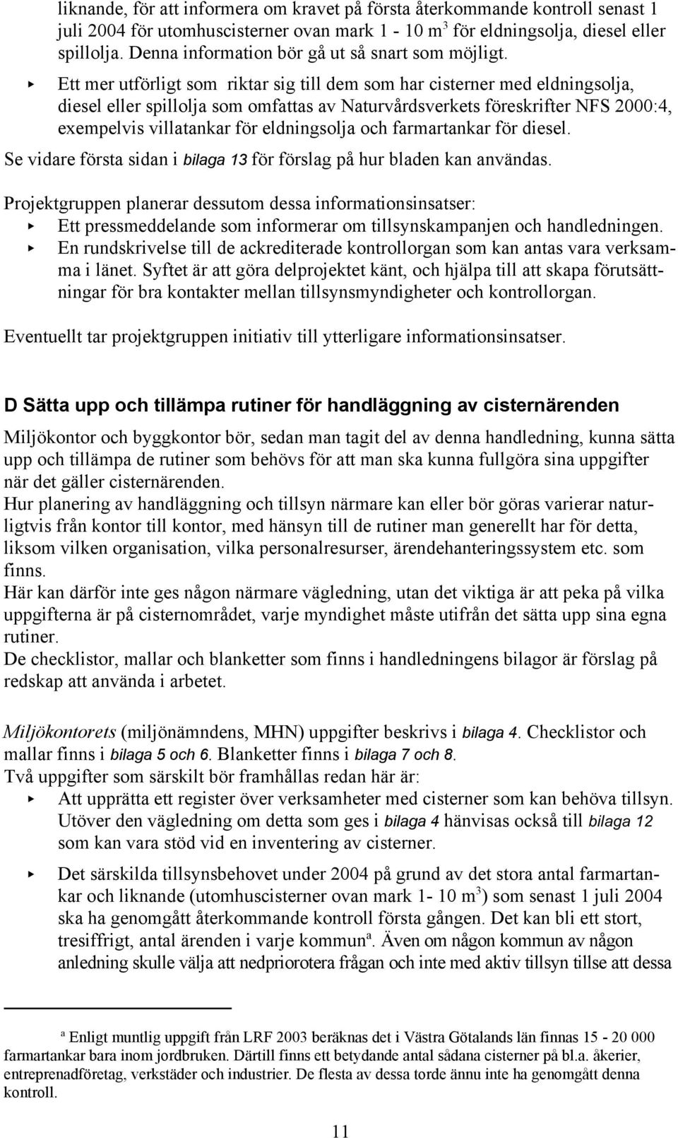 < Ett mer utförligt som riktar sig till dem som har cisterner med eldningsolja, diesel eller spillolja som omfattas av Naturvårdsverkets föreskrifter NFS 2000:4, exempelvis villatankar för