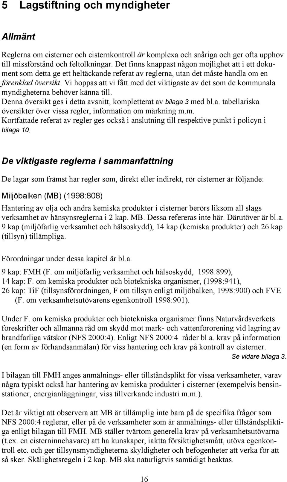 Vi hoppas att vi fått med det viktigaste av det som de kommunala myndigheterna behöver känna till. Denna översikt ges i detta avsnitt, kompletterat av bilaga 3 med bl.a. tabellariska översikter över vissa regler, information om märkning m.