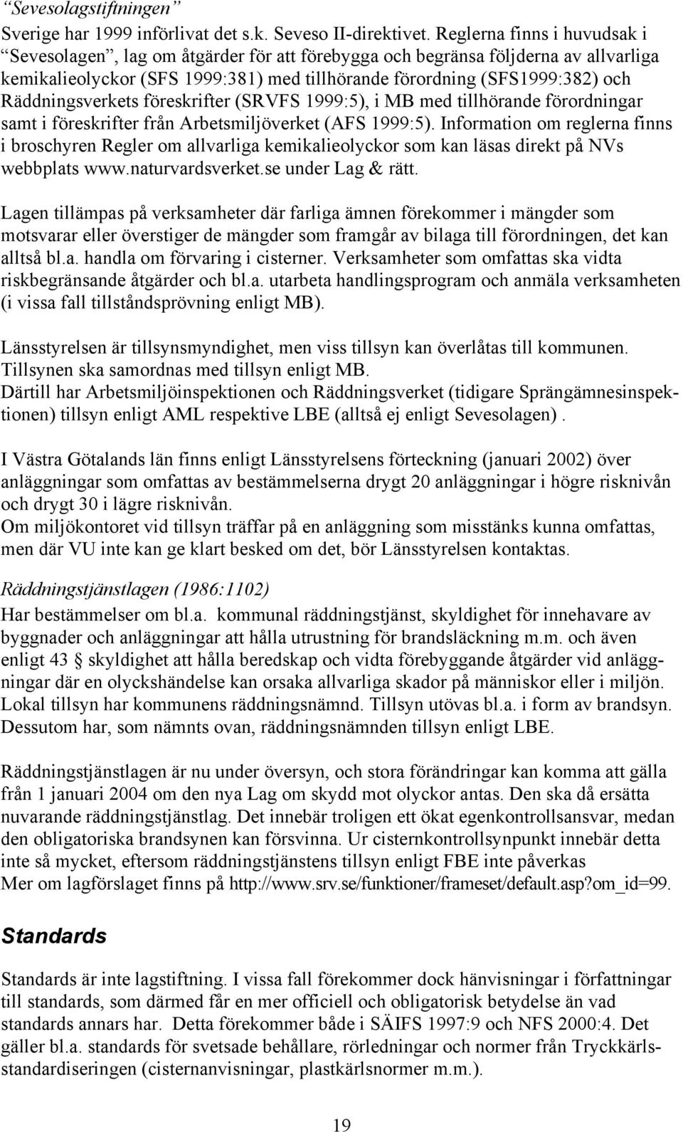 Räddningsverkets föreskrifter (SRVFS 1999:5), i MB med tillhörande förordningar samt i föreskrifter från Arbetsmiljöverket (AFS 1999:5).