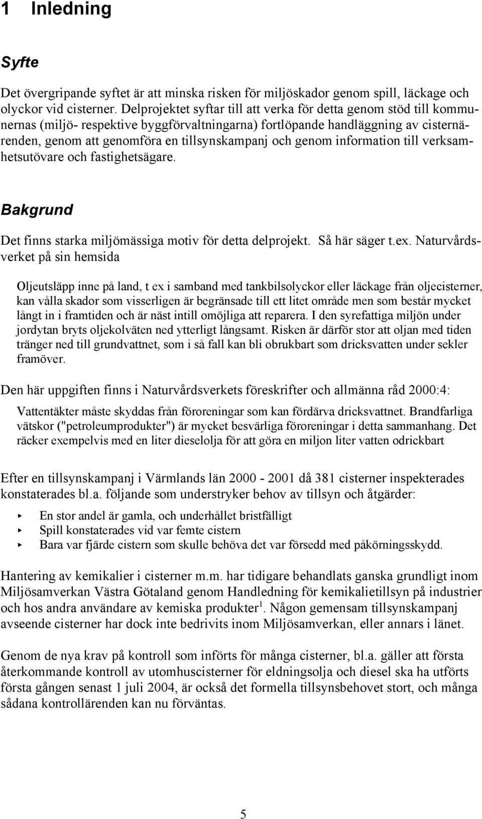 genom information till verksamhetsutövare och fastighetsägare. Bakgrund Det finns starka miljömässiga motiv för detta delprojekt. Så här säger t.ex.