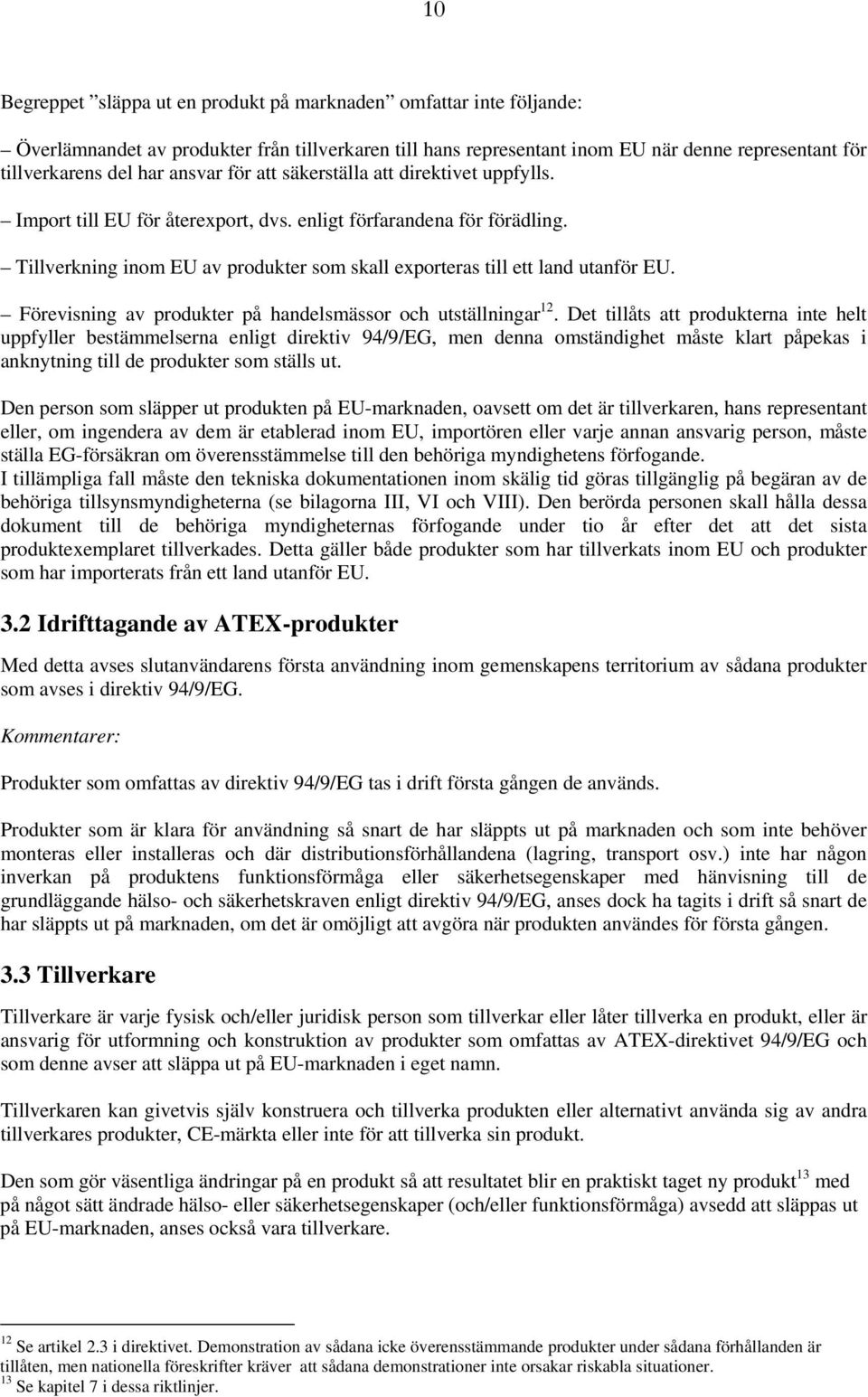 Tillverkning inom EU av produkter som skall exporteras till ett land utanför EU. Förevisning av produkter på handelsmässor och utställningar 12.