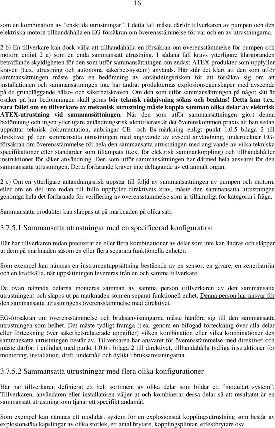 2 b) En tillverkare kan dock välja att tillhandahålla en försäkran om överensstämmelse för pumpen och motorn enligt 2 a) som en enda sammansatt utrustning.