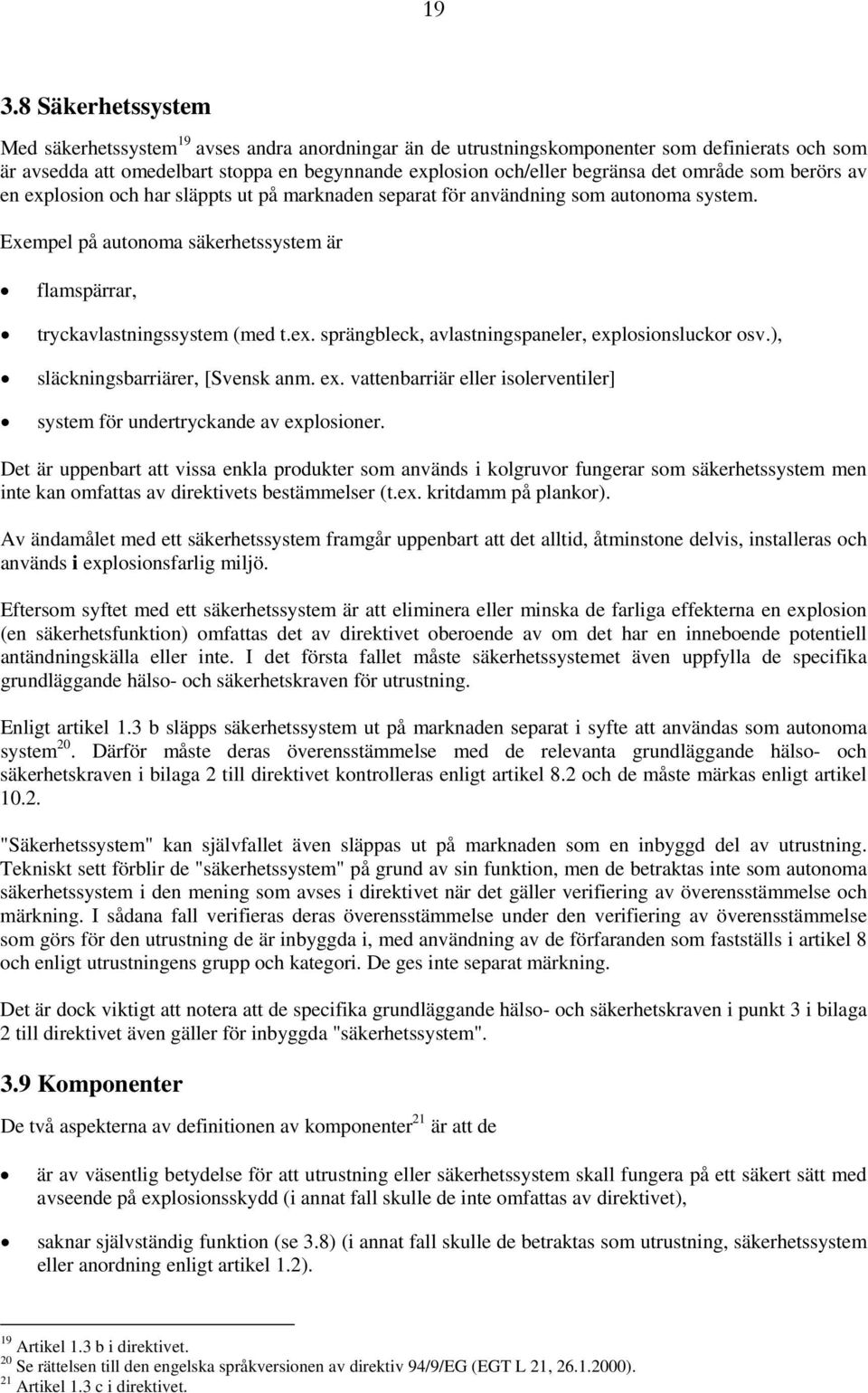 ), släckningsbarriärer, [Svensk anm. ex. vattenbarriär eller isolerventiler] system för undertryckande av explosioner.