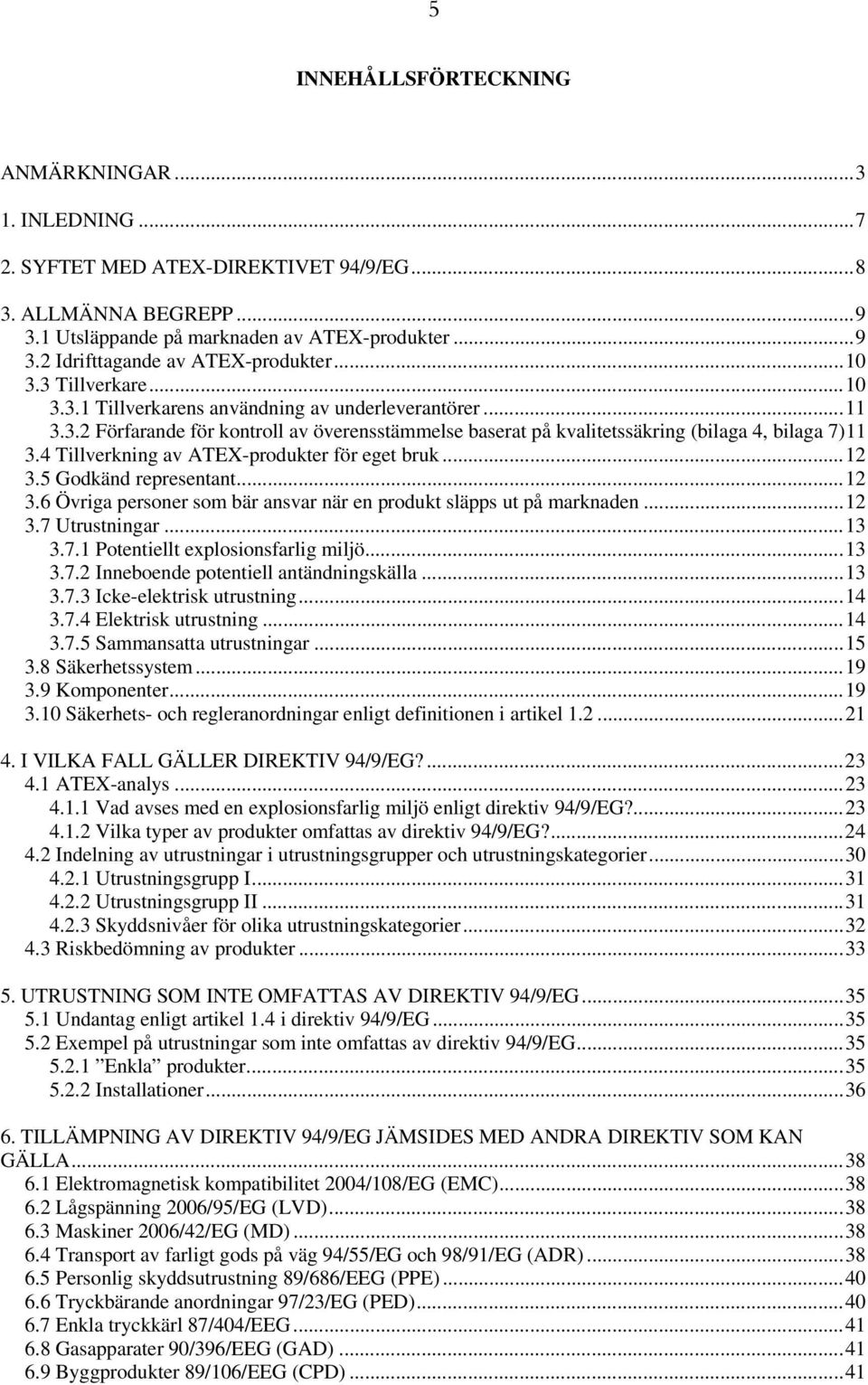 4 Tillverkning av ATEX-produkter för eget bruk... 12 3.5 Godkänd representant... 12 3.6 Övriga personer som bär ansvar när en produkt släpps ut på marknaden... 12 3.7 