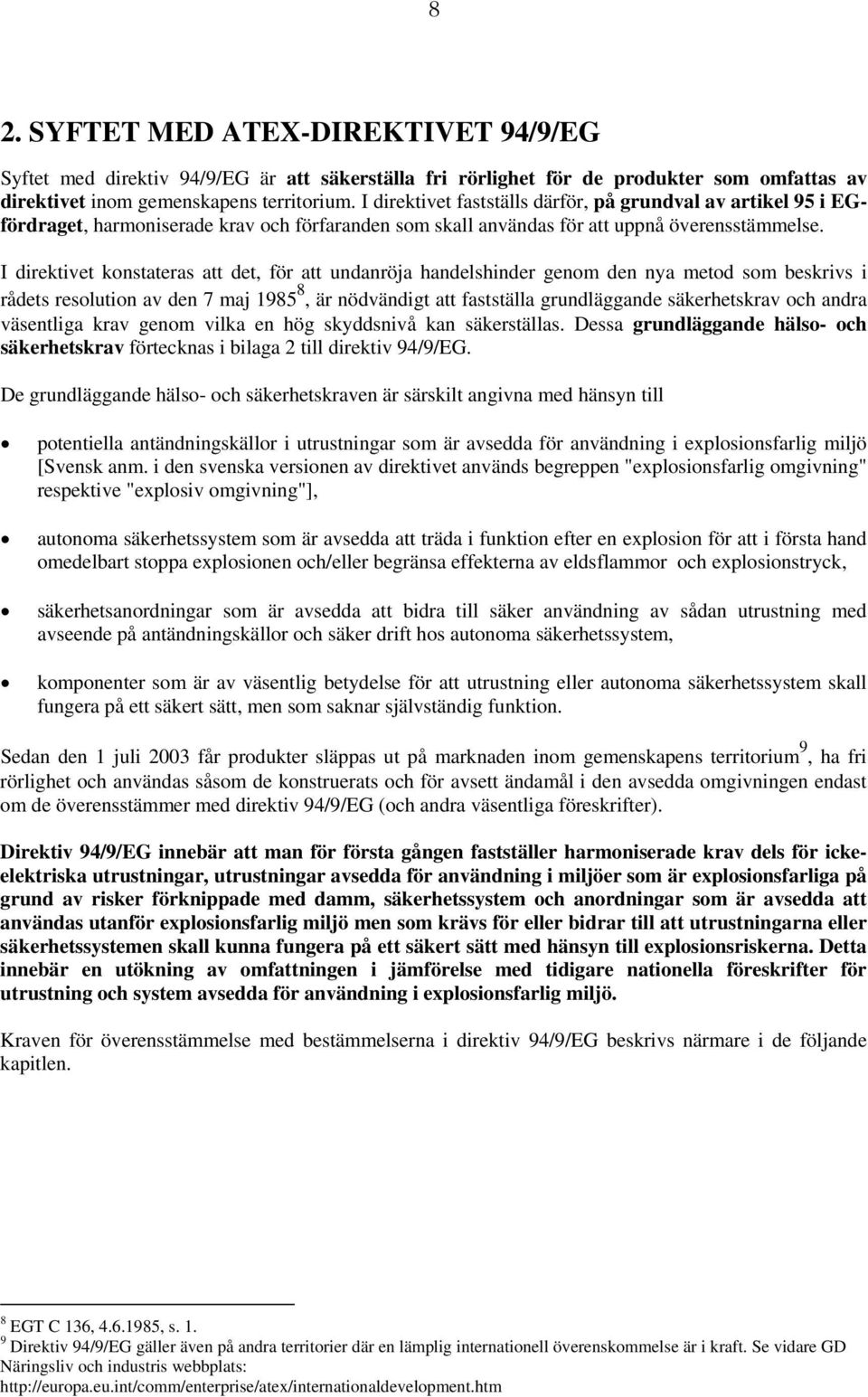 I direktivet konstateras att det, för att undanröja handelshinder genom den nya metod som beskrivs i rådets resolution av den 7 maj 1985 8, är nödvändigt att fastställa grundläggande säkerhetskrav