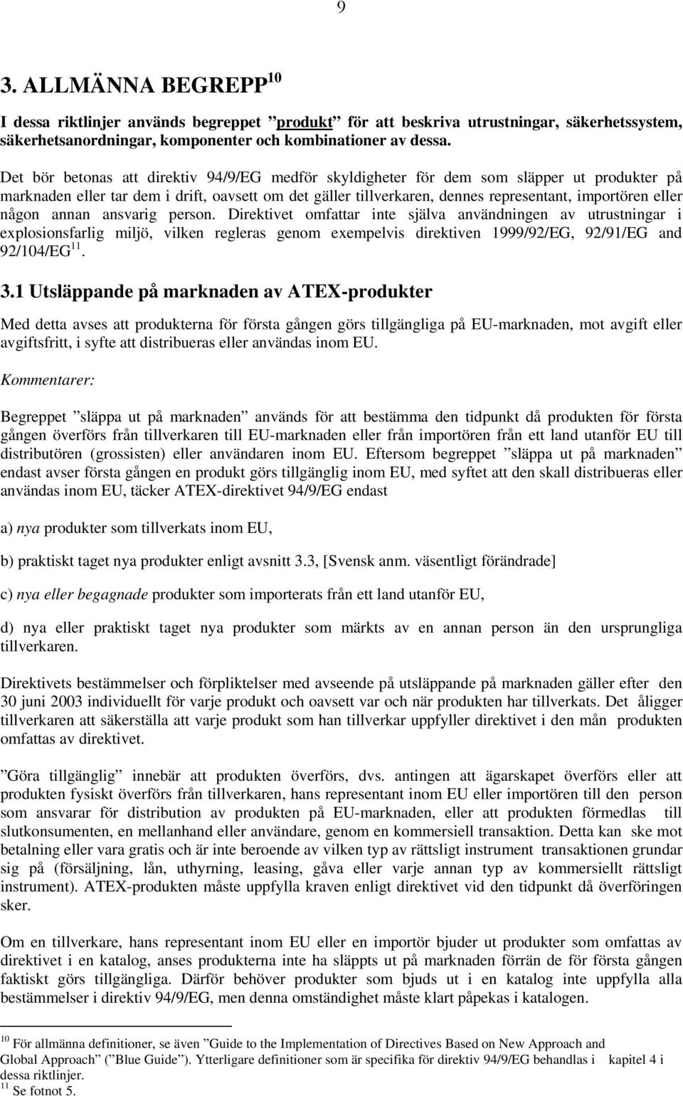 någon annan ansvarig person. Direktivet omfattar inte själva användningen av utrustningar i explosionsfarlig miljö, vilken regleras genom exempelvis direktiven 1999/92/EG, 92/91/EG and 92/104/EG 11.