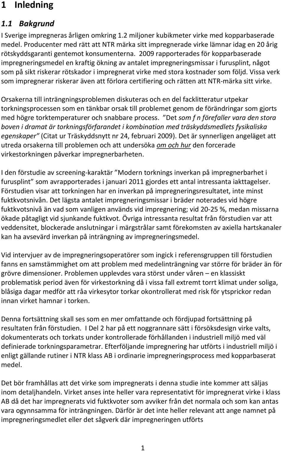 2009 rapporterades för kopparbaserade impregneringsmedel en kraftig ökning av antalet impregneringsmissar i furusplint, något som på sikt riskerar rötskador i impregnerat virke med stora kostnader