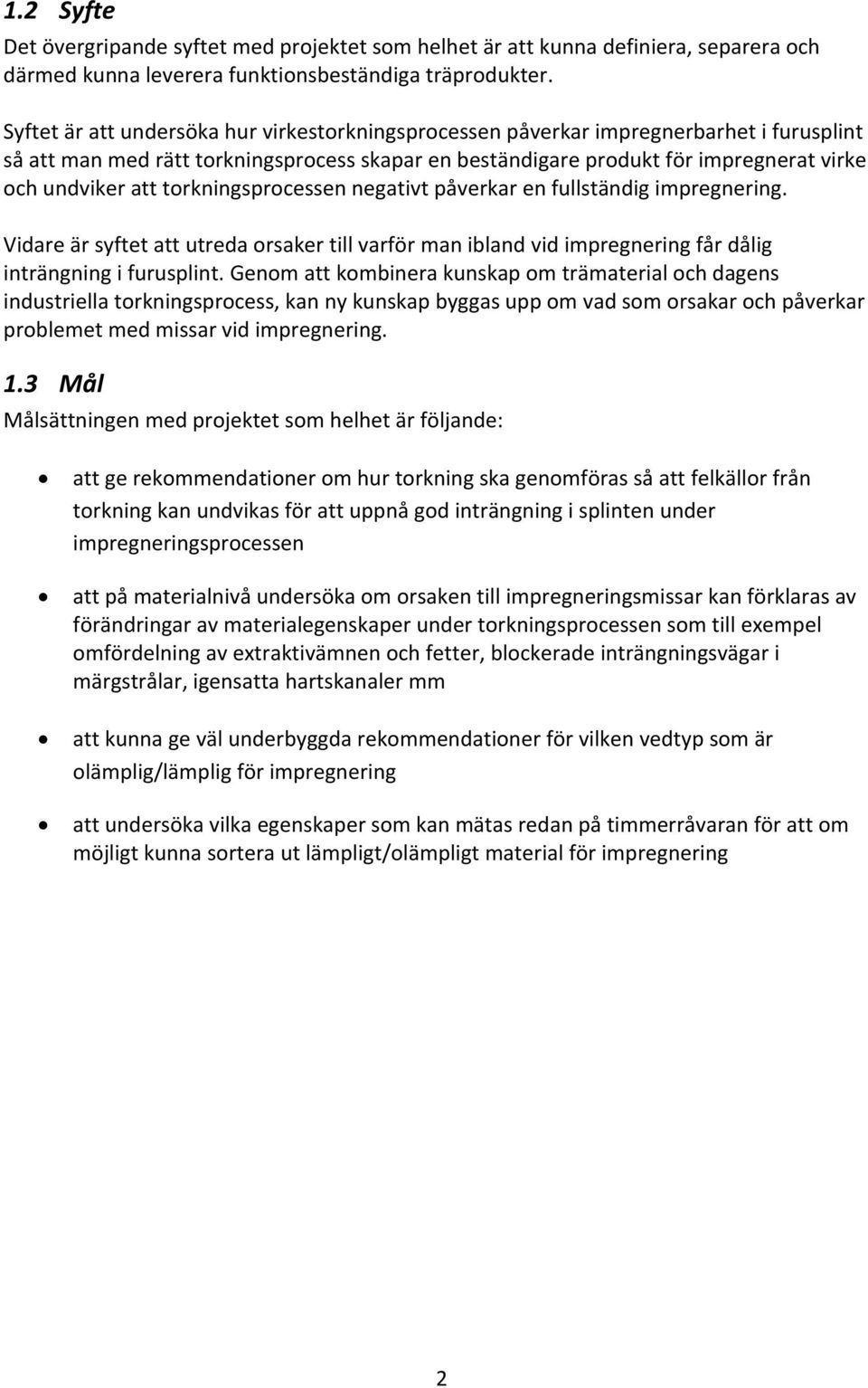 torkningsprocessen negativt påverkar en fullständig impregnering. Vidare är syftet att utreda orsaker till varför man ibland vid impregnering får dålig inträngning i furusplint.