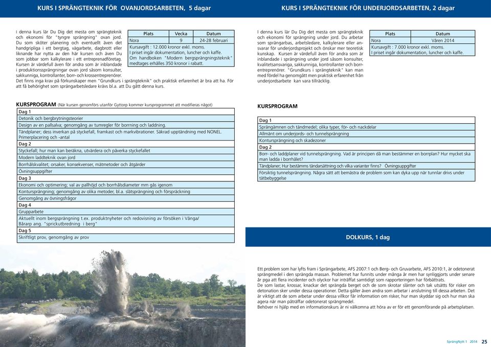 entreprenadföretag. Kursen är värdefull även för andra som är inblandade i produk tionssprängningar ovan jord såsom konsulter, sakkunniga, kontrollanter, borr- och krossentreprenörer.