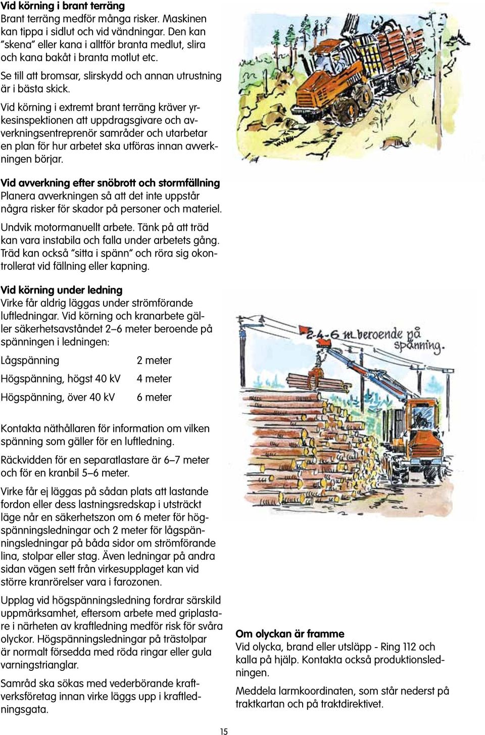 Vid körning i extremt brant terräng kräver yrkesinspektionen att uppdragsgivare och avverkningsentreprenör samråder och utarbetar en plan för hur arbetet ska utföras innan avverkningen börjar.