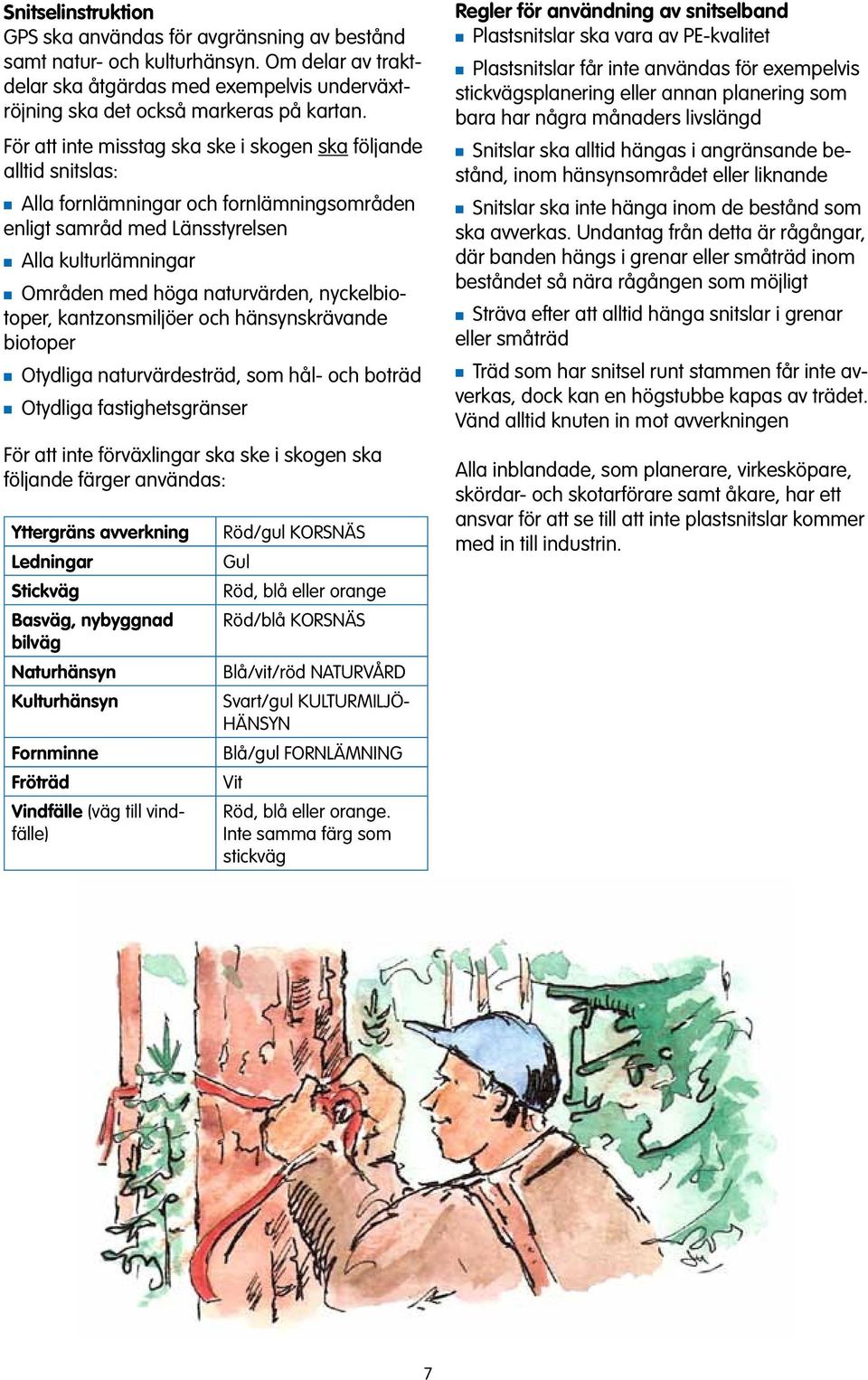 nyckelbiotoper, kantzonsmiljöer och hänsynskrävande biotoper n Otydliga naturvärdesträd, som hål- och boträd n Otydliga fastighetsgränser För att inte förväxlingar ska ske i skogen ska följande