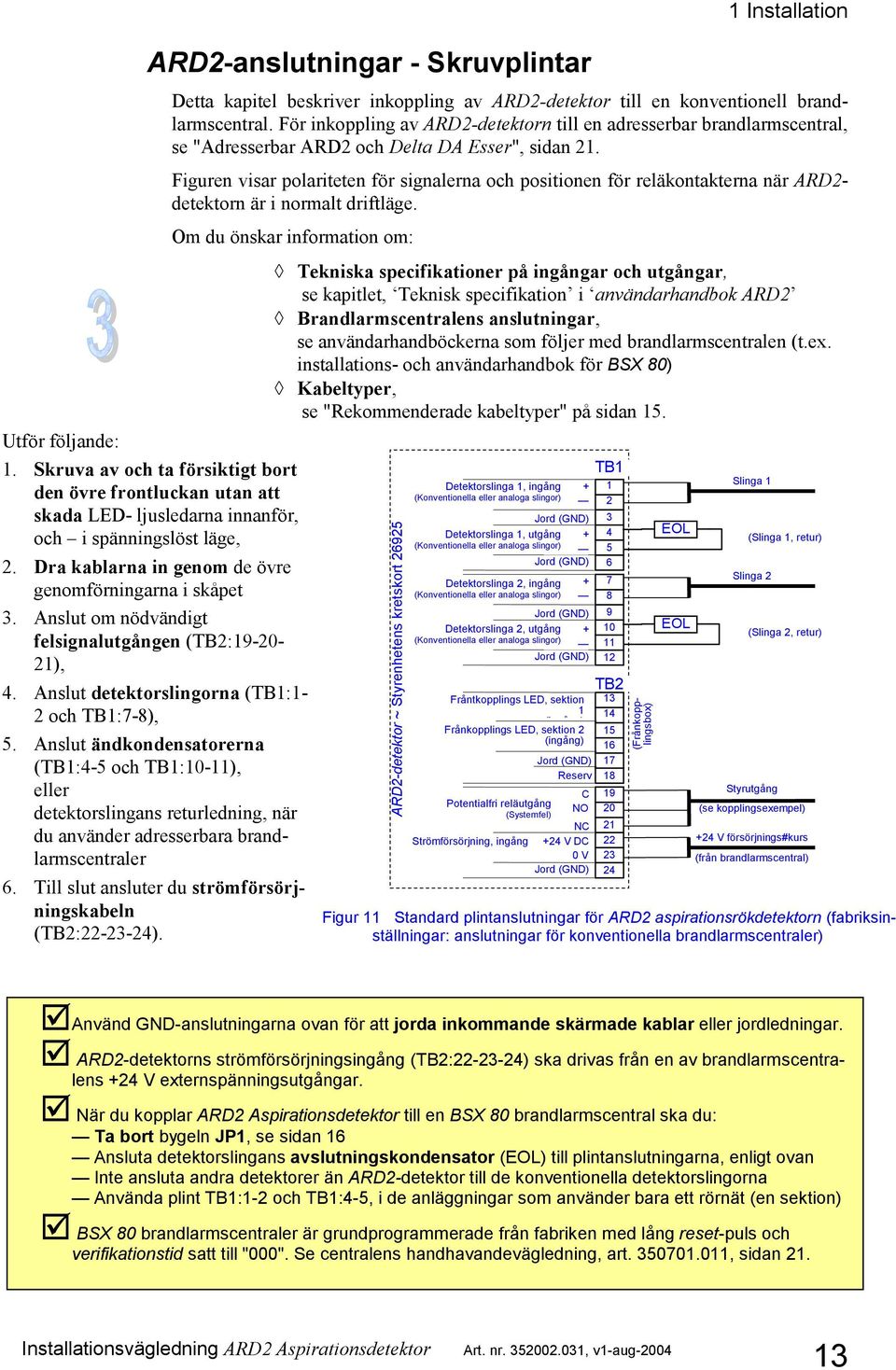 Anslut ändkondensatorerna (TB1:4-5 och TB1:10-11), eller detektorslingans returledning, när du använder adresserbara brandlarmscentraler 6.