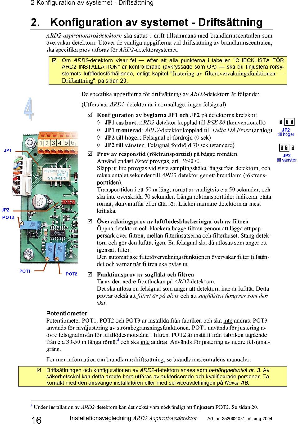 Om ARD2-detektorn visar fel efter att alla punkterna i tabellen "CHECKLISTA FÖR ARD2 INSTALLATION" är kontrollerade (avkryssade som OK) ska du finjustera rörsystemets luftflödesförhållande, enligt