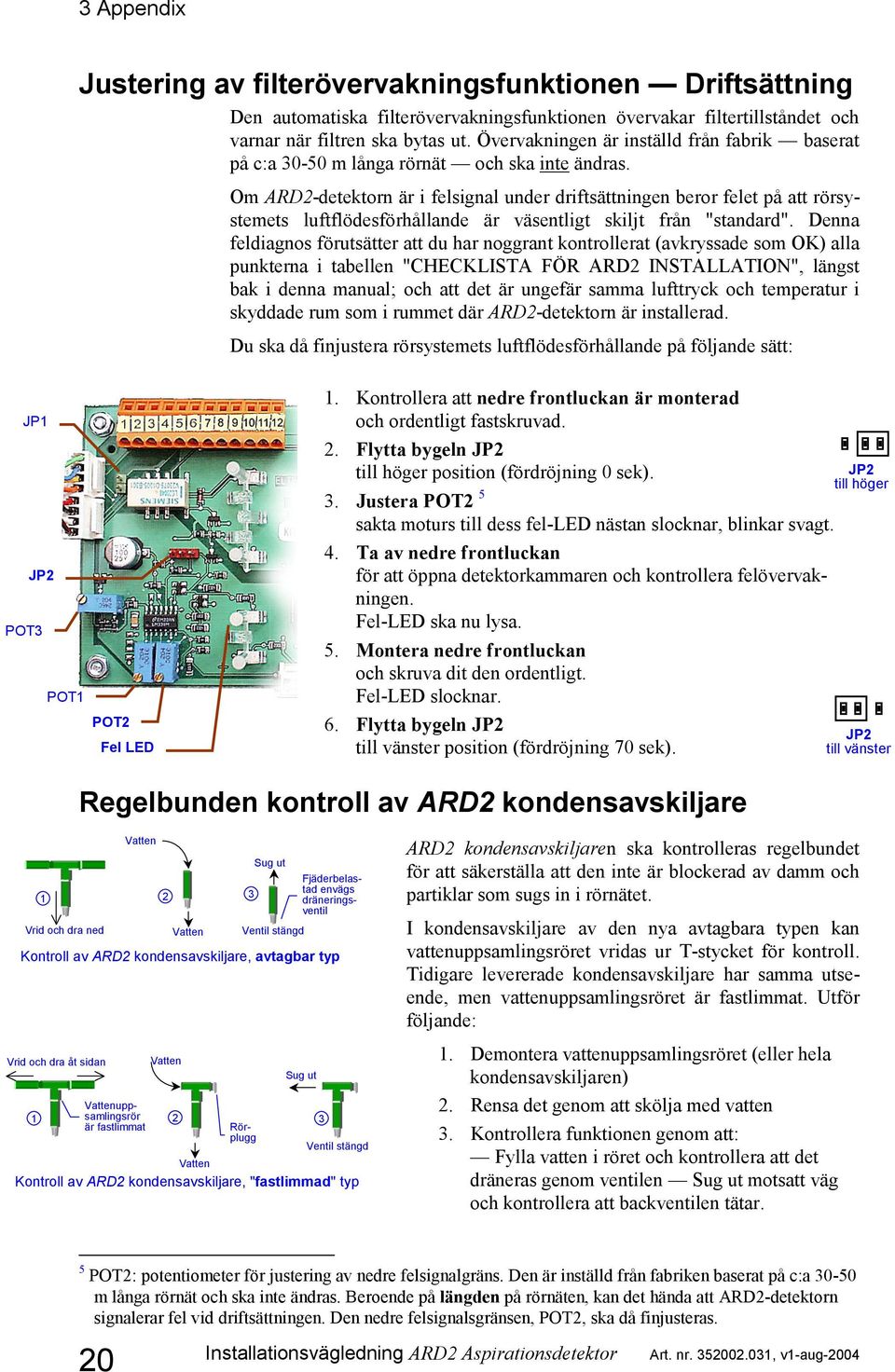 Om ARD2-detektorn är i felsignal under driftsättningen beror felet på att rörsystemets luftflödesförhållande är väsentligt skiljt från "standard".